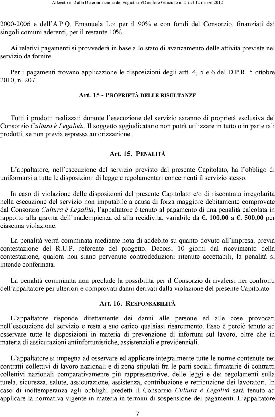 P.R. 5 ottobre 2010, n. 207. Art. 15 - PROPRIETÀ DELLE RISULTANZE Tutti i prodotti realizzati durante l esecuzione del servizio saranno di proprietà esclusiva del Consorzio Cultura è Legalità.