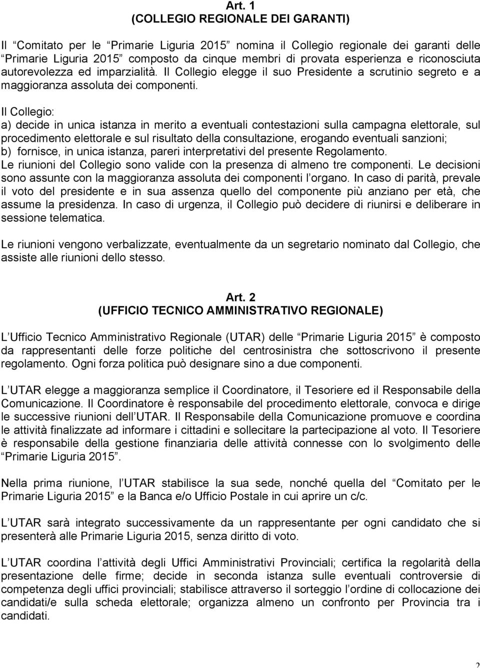 Il Collegio: a) decide in unica istanza in merito a eventuali contestazioni sulla campagna elettorale, sul procedimento elettorale e sul risultato della consultazione, erogando eventuali sanzioni; b)