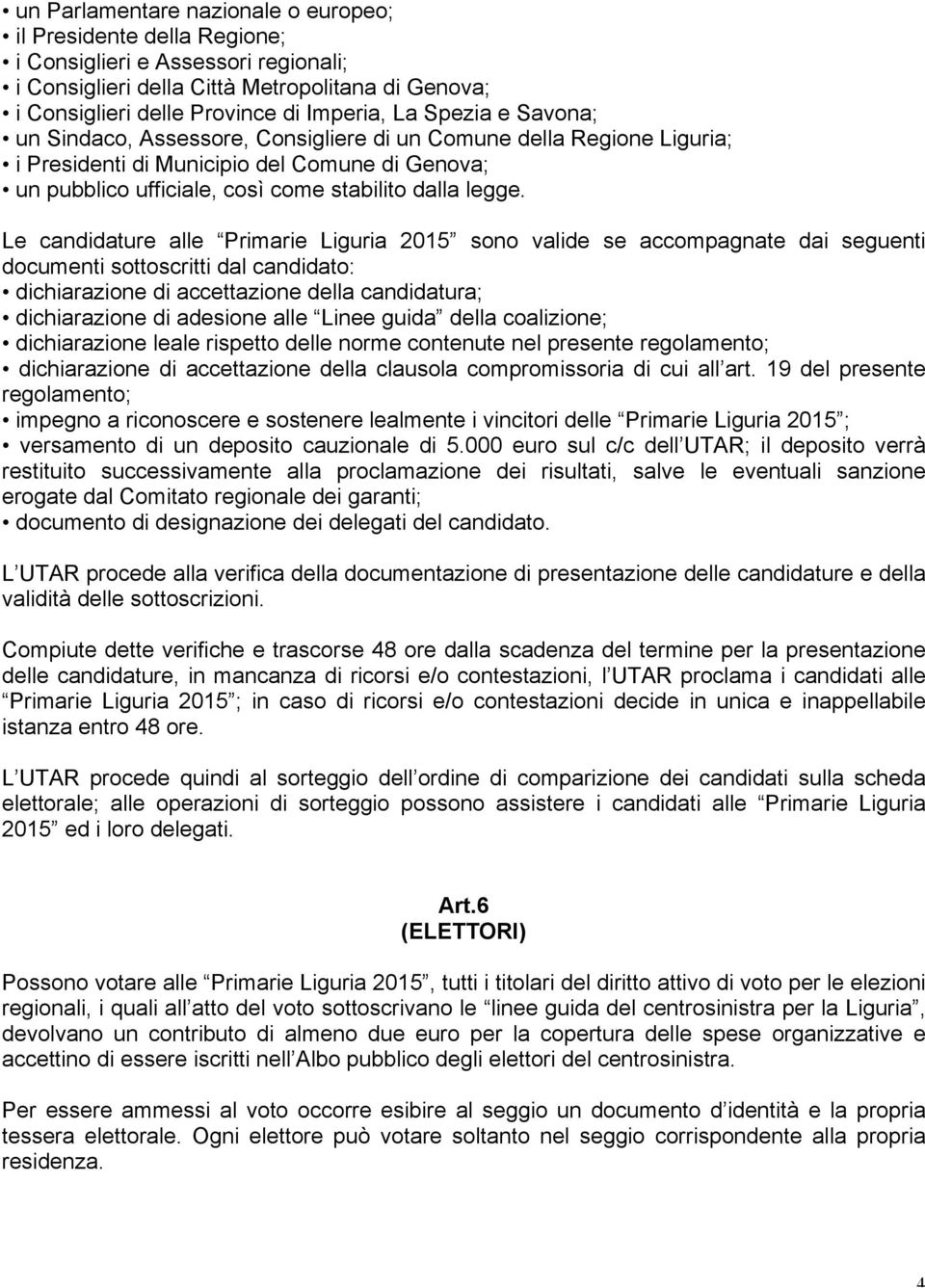 Le candidature alle Primarie Liguria 2015 sono valide se accompagnate dai seguenti documenti sottoscritti dal candidato: dichiarazione di accettazione della candidatura; dichiarazione di adesione