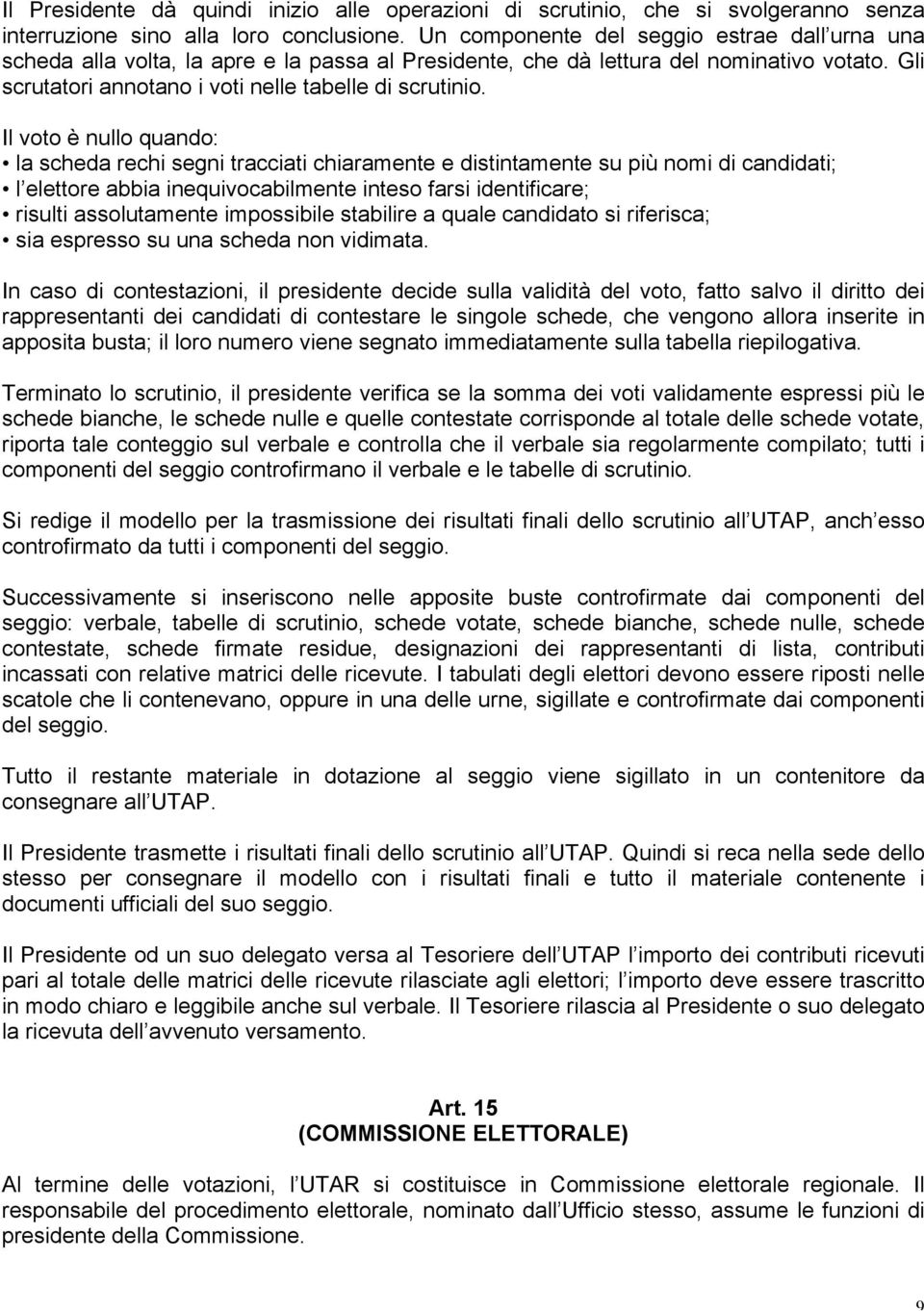 Il voto è nullo quando: la scheda rechi segni tracciati chiaramente e distintamente su più nomi di candidati; l elettore abbia inequivocabilmente inteso farsi identificare; risulti assolutamente