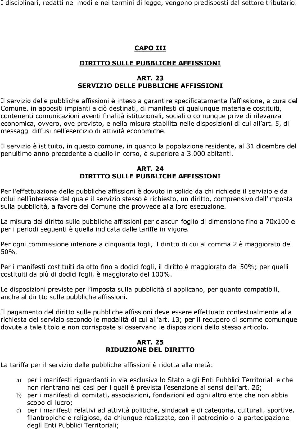 di qualunque materiale costituiti, contenenti comunicazioni aventi finalità istituzionali, sociali o comunque prive di rilevanza economica, ovvero, ove previsto, e nella misura stabilita nelle