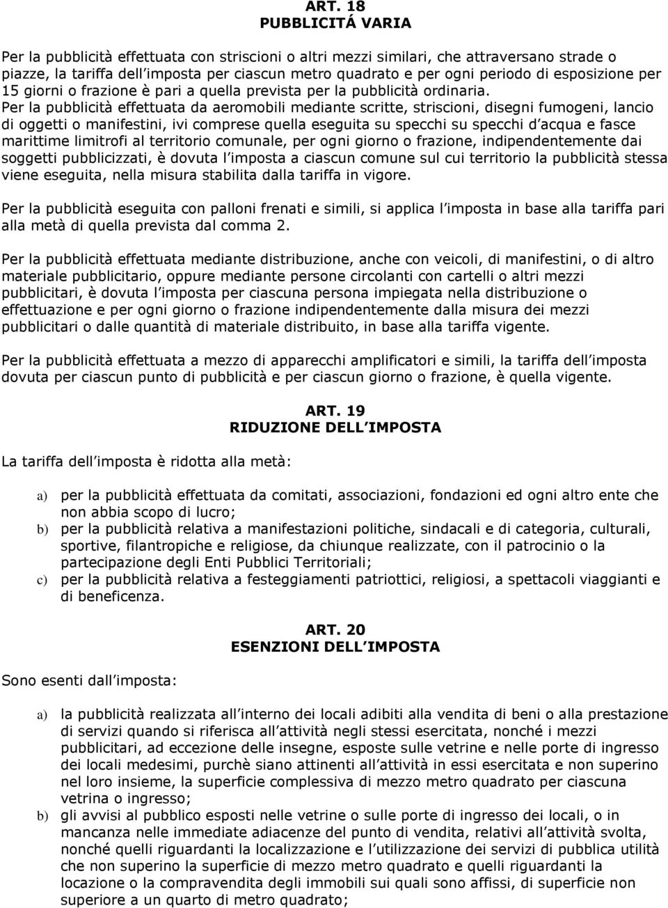 Per la pubblicità effettuata da aeromobili mediante scritte, striscioni, disegni fumogeni, lancio di oggetti o manifestini, ivi comprese quella eseguita su specchi su specchi d acqua e fasce