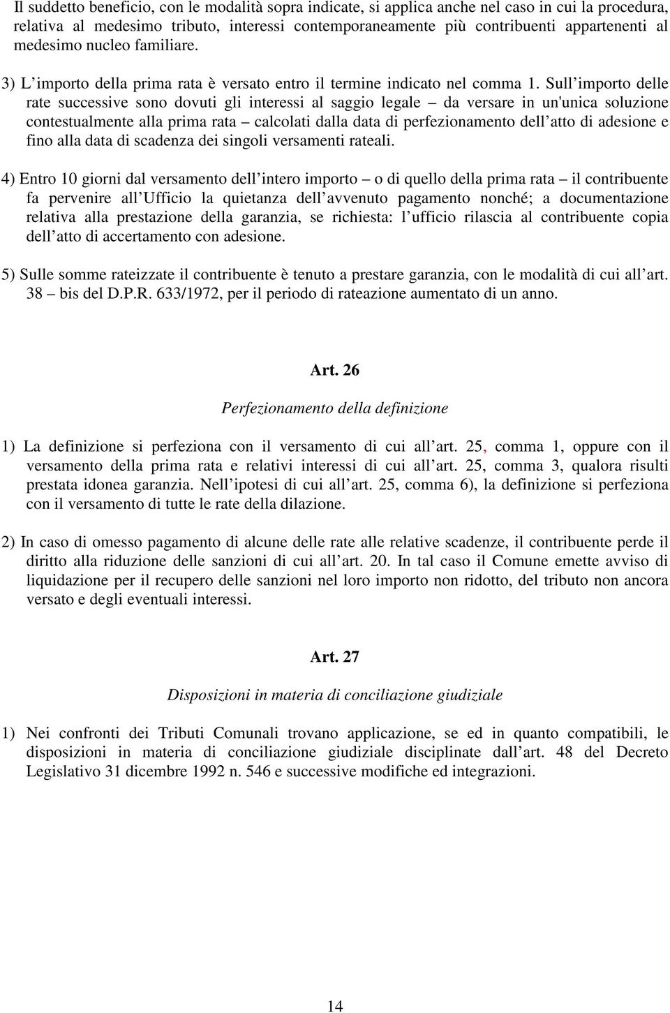 Sull importo delle rate successive sono dovuti gli interessi al saggio legale da versare in un'unica soluzione contestualmente alla prima rata calcolati dalla data di perfezionamento dell atto di