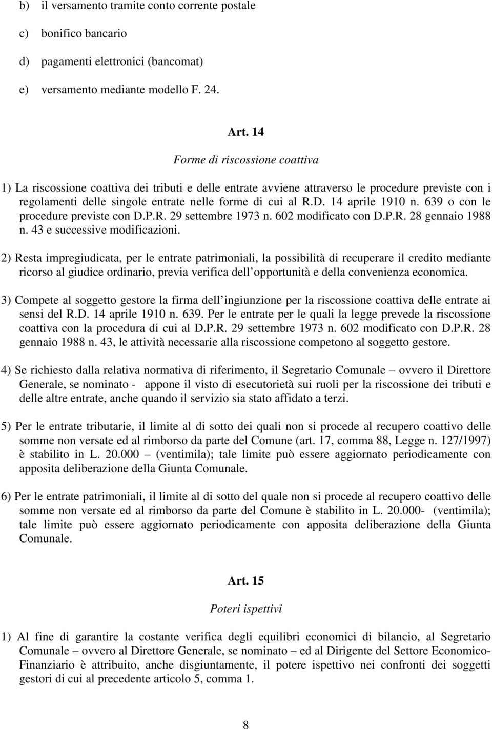 14 aprile 1910 n. 639 o con le procedure previste con D.P.R. 29 settembre 1973 n. 602 modificato con D.P.R. 28 gennaio 1988 n. 43 e successive modificazioni.