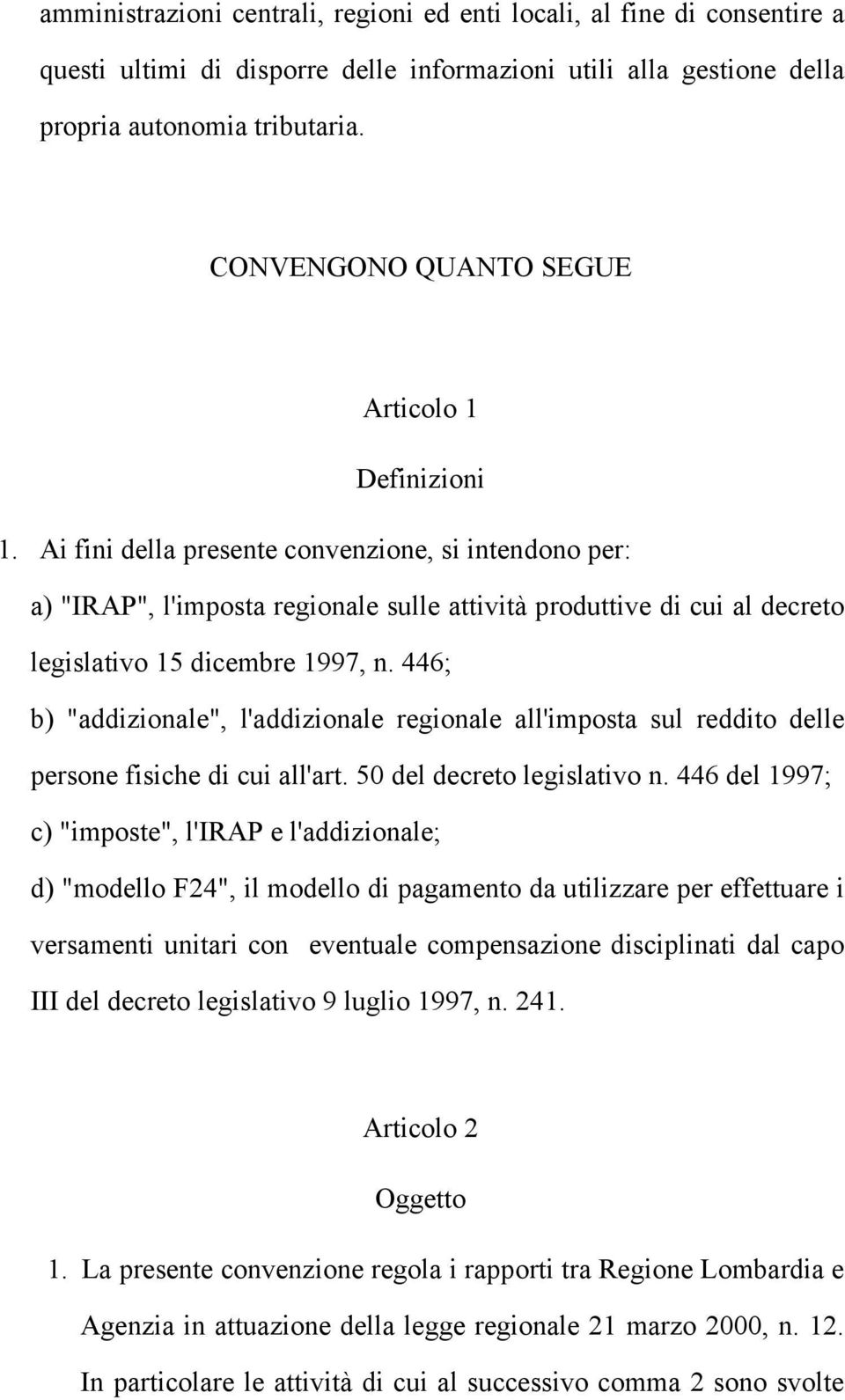 Ai fini della presente convenzione, si intendono per: a) "IRAP", l'imposta regionale sulle attività produttive di cui al decreto legislativo 15 dicembre 1997, n.