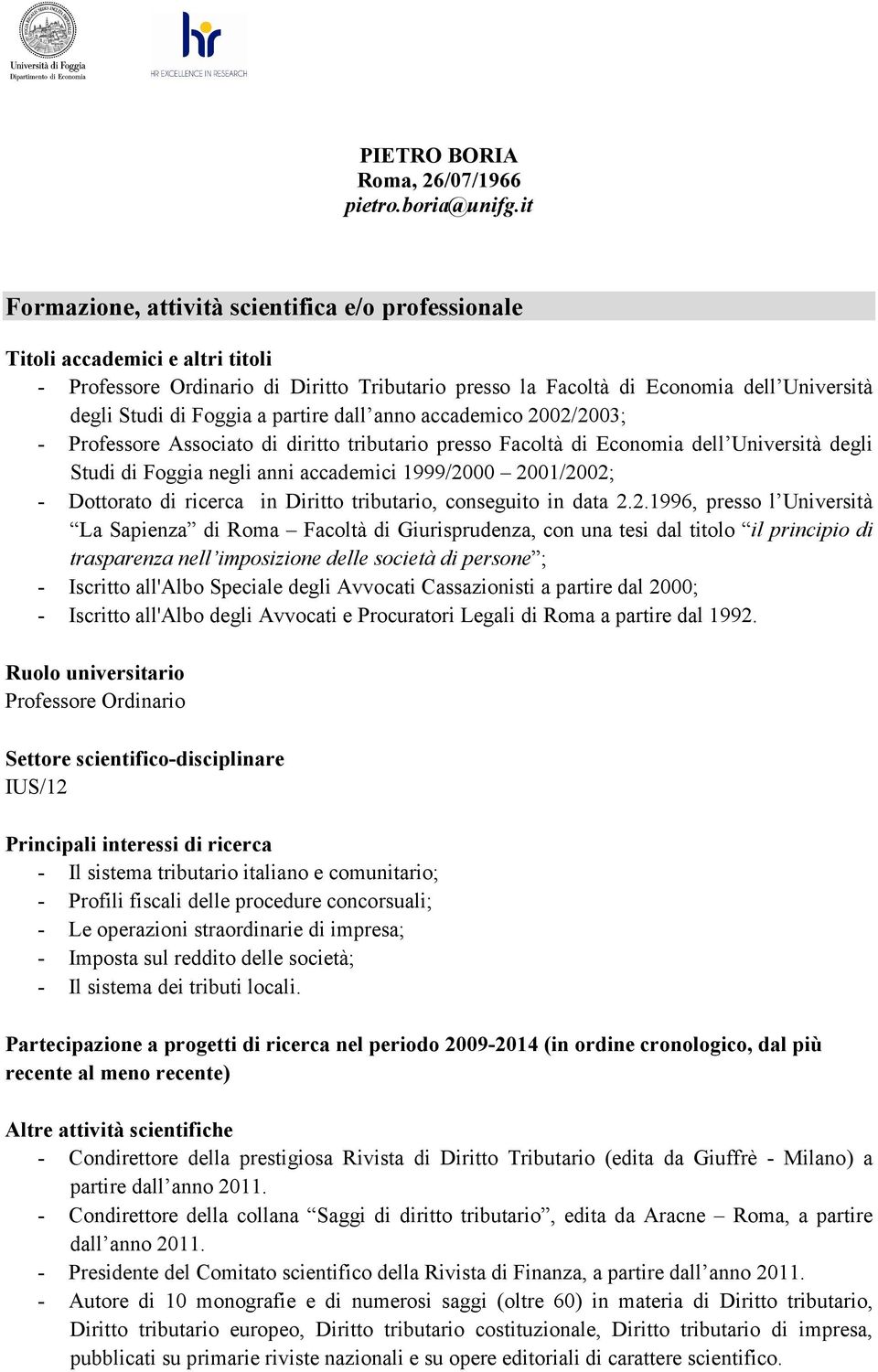 a partire dall anno accademico 2002/2003; - Professore Associato di diritto tributario presso Facoltà di Economia dell Università degli Studi di Foggia negli anni accademici 1999/2000 2001/2002; -