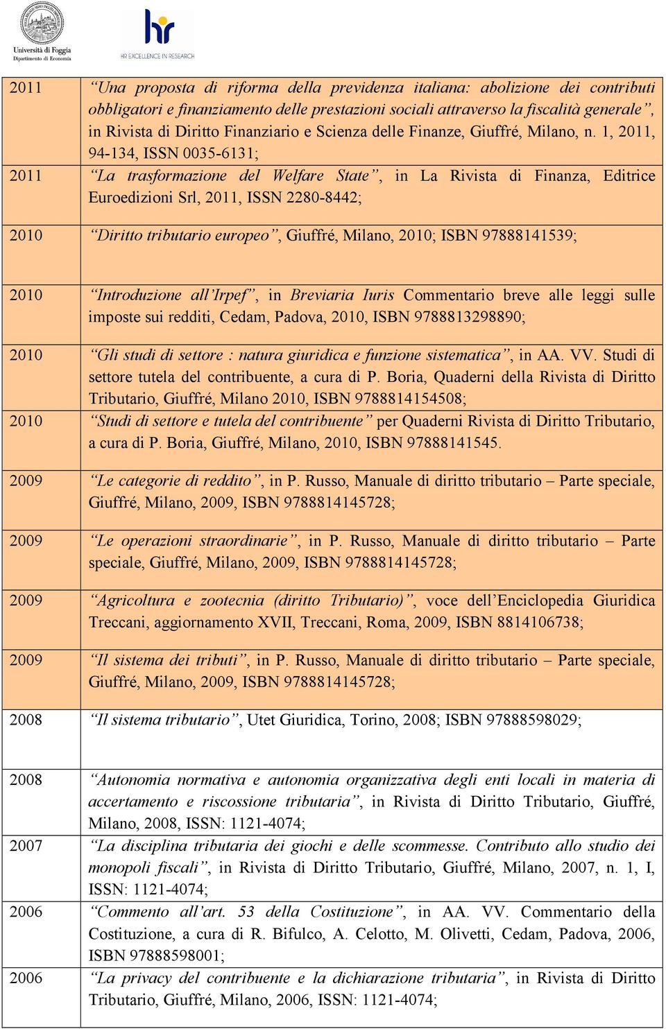 1, 2011, 94-134, ISSN 0035-6131; 2011 La trasformazione del Welfare State, in La Rivista di Finanza, Editrice Euroedizioni Srl, 2011, ISSN 2280-8442; 2010 Diritto tributario europeo, Giuffré, Milano,