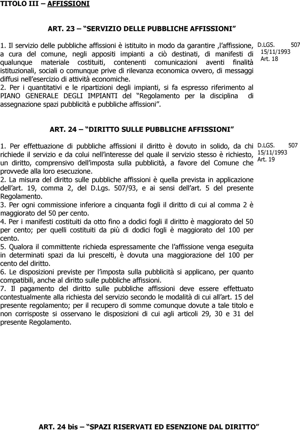 contenenti comunicazioni aventi finalità istituzionali, sociali o comunque prive di rilevanza economica ovvero, di messaggi diffusi nell esercizio di attività economiche. 2.