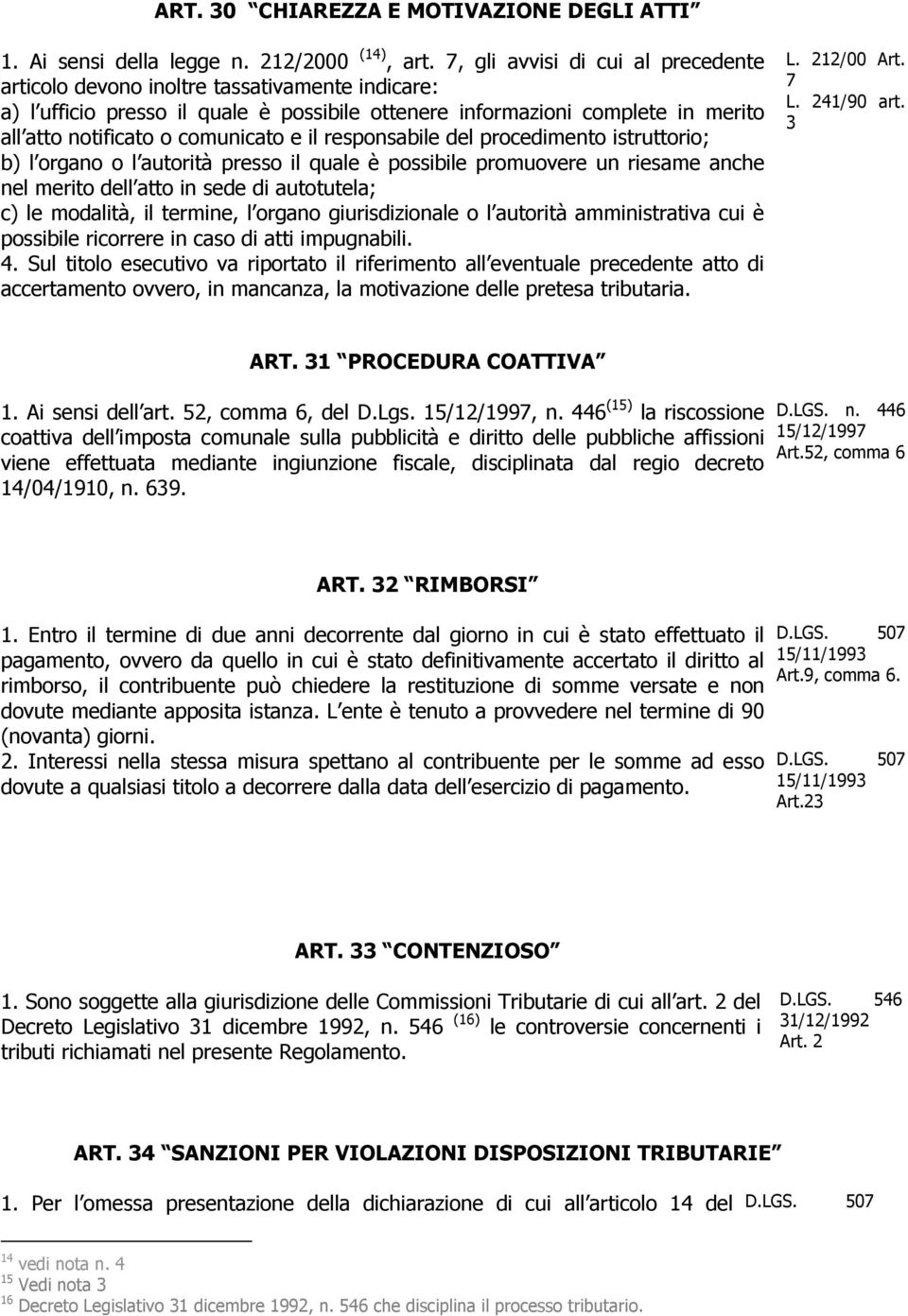 e il responsabile del procedimento istruttorio; b) l organo o l autorità presso il quale è possibile promuovere un riesame anche nel merito dell atto in sede di autotutela; c) le modalità, il