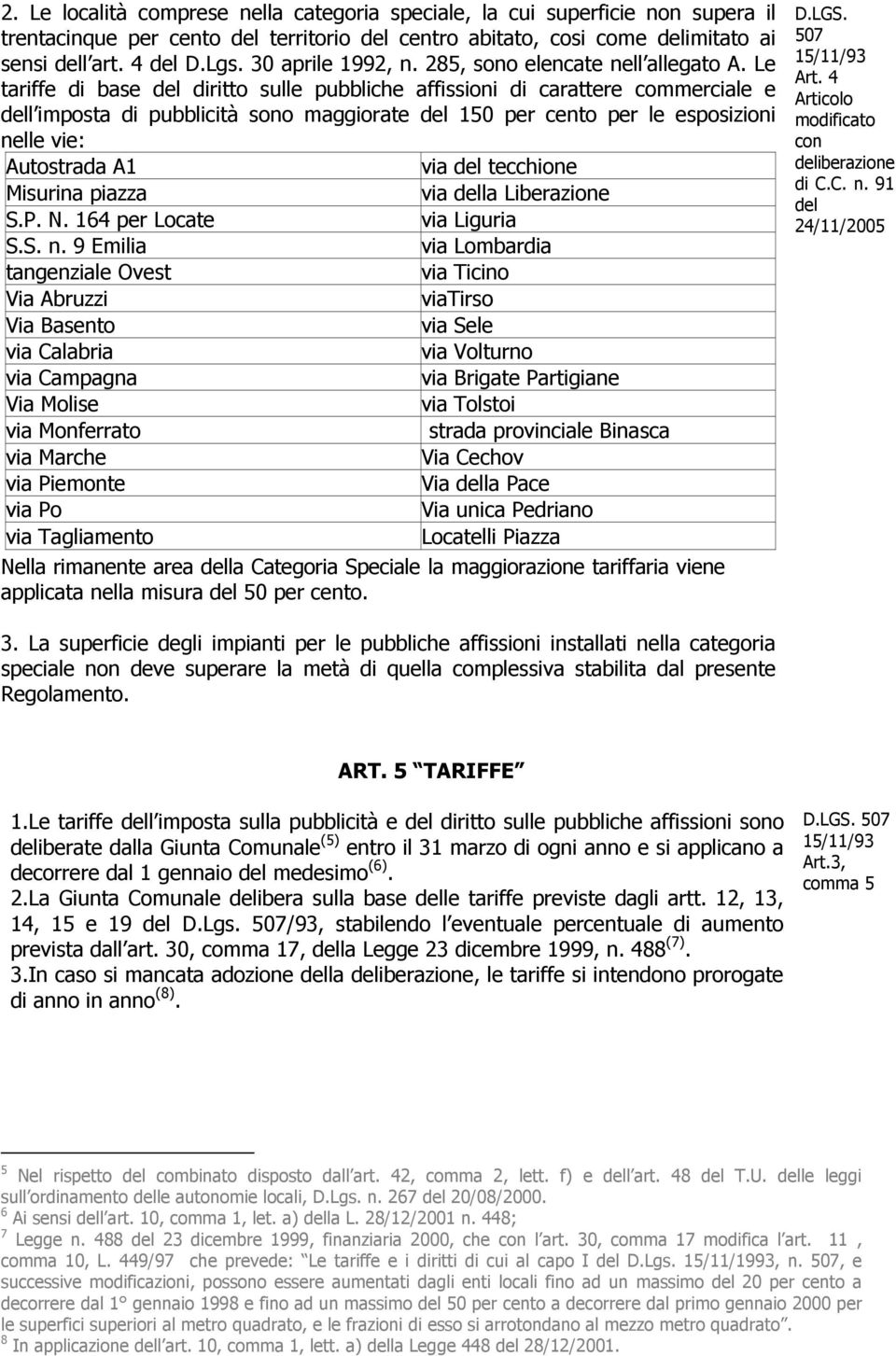 Le tariffe di base del diritto sulle pubbliche affissioni di carattere commerciale e dell imposta di pubblicità sono maggiorate del 150 per cento per le esposizioni nelle vie: Autostrada A1 via del