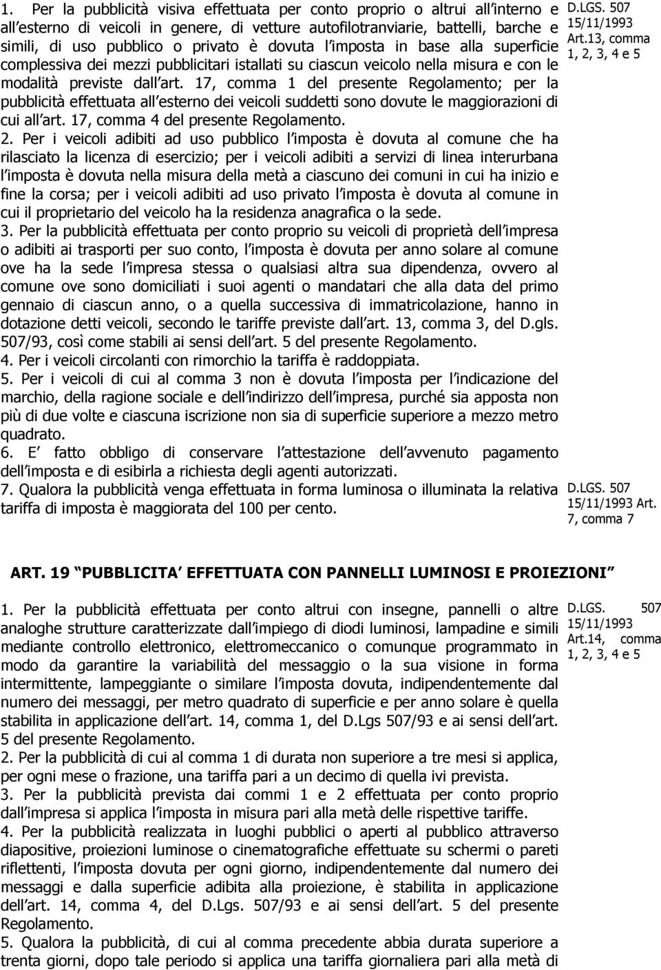 17, comma 1 del presente Regolamento; per la pubblicità effettuata all esterno dei veicoli suddetti sono dovute le maggiorazioni di cui all art. 17, comma 4 del presente Regolamento. 2.