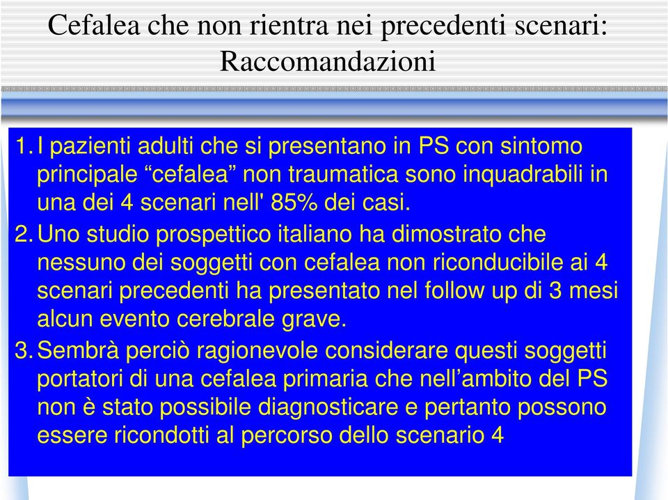 Uno studio prospettico italiano ha dimostrato che nessuno dei soggetti con cefalea non riconducibile ai 4 scenari precedenti ha presentato nel follow up di