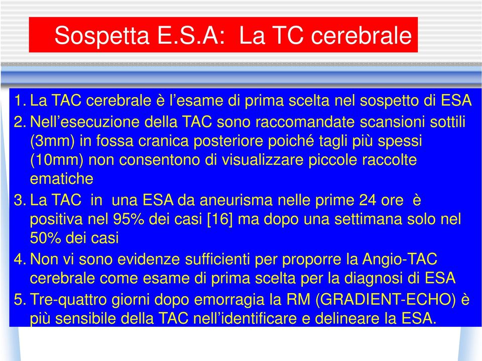 piccole raccolte ematiche 3. La TAC in una ESA da aneurisma nelle prime 24 ore è positiva nel 95% dei casi [16] ma dopo una settimana solo nel 50% dei casi 4.