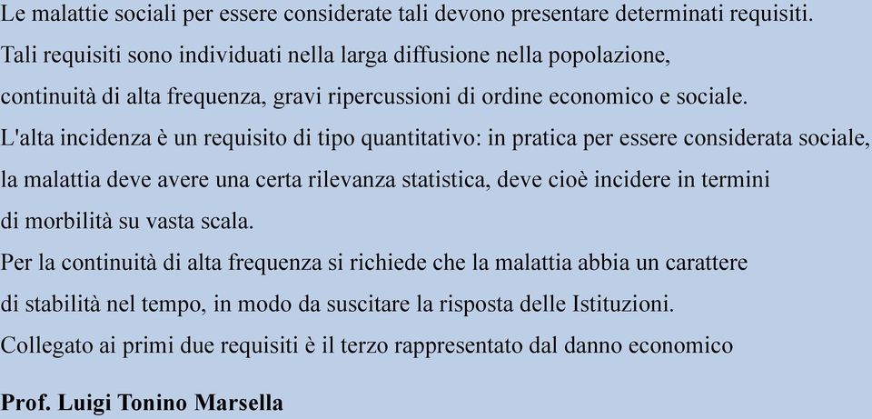 L'alta incidenza è un requisito di tipo quantitativo: in pratica per essere considerata sociale, la malattia deve avere una certa rilevanza statistica, deve cioè incidere in