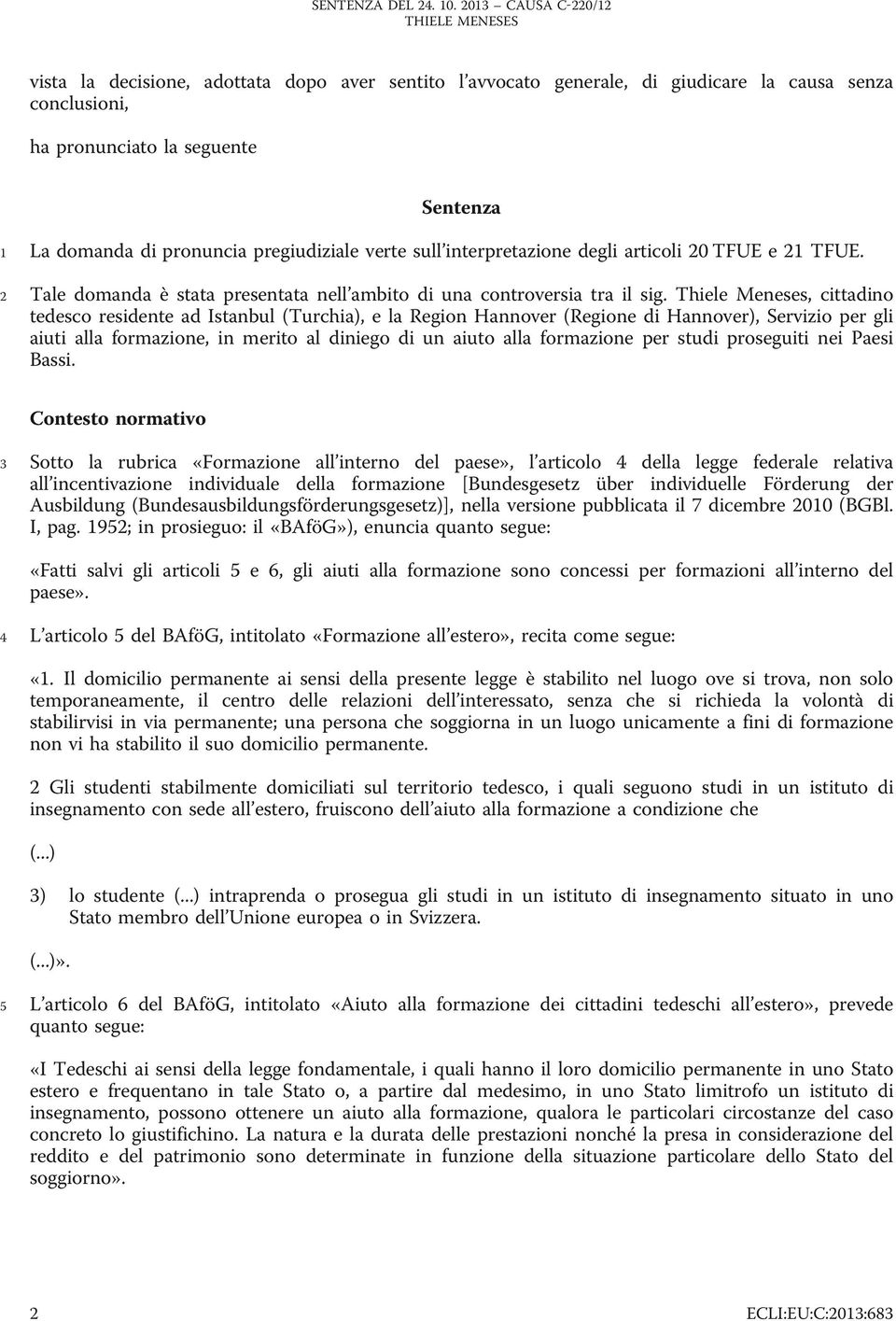 Thiele Meneses, cittadino tedesco residente ad Istanbul (Turchia), e la Region Hannover (Regione di Hannover), Servizio per gli aiuti alla formazione, in merito al diniego di un aiuto alla formazione