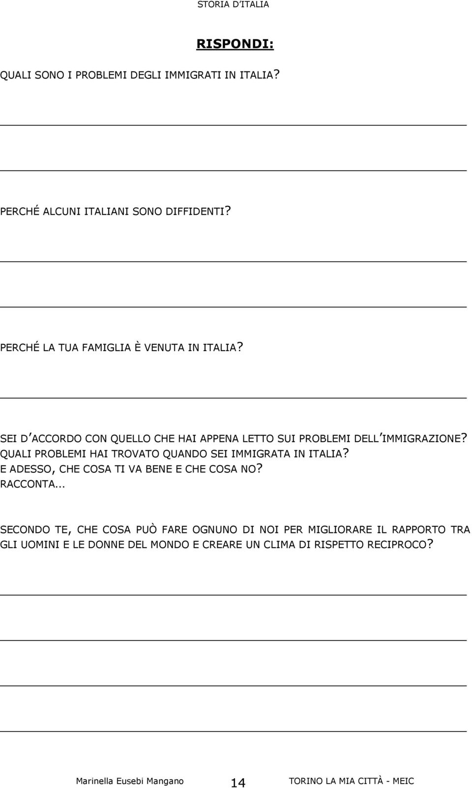 QUALI PROBLEMI HAI TROVATO QUANDO SEI IMMIGRATA IN ITALIA? E ADESSO, CHE COSA TI VA BENE E CHE COSA NO?