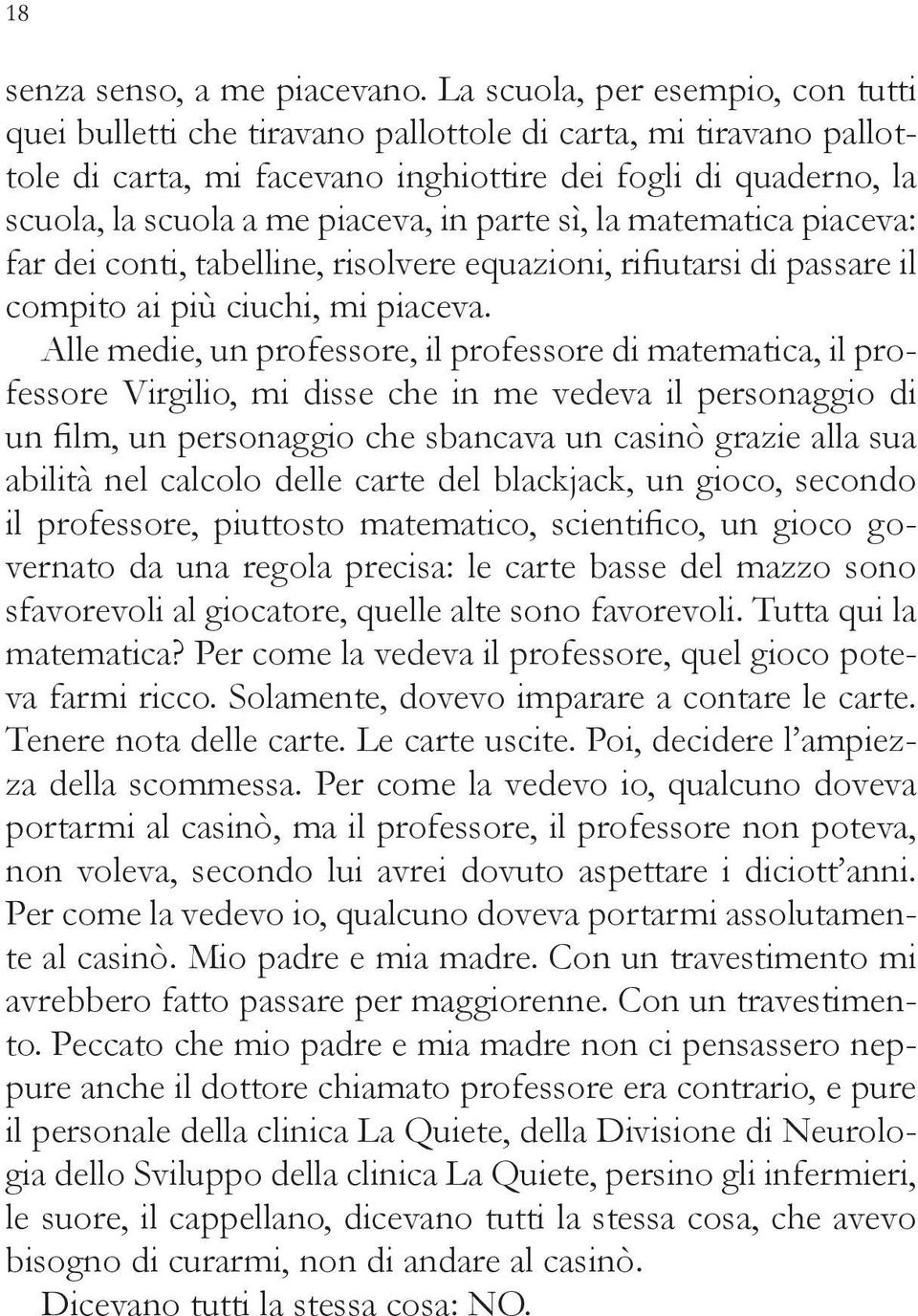 parte sì, la matematica piaceva: far dei conti, tabelline, risolvere equazioni, rifiutarsi di passare il compito ai più ciuchi, mi piaceva.