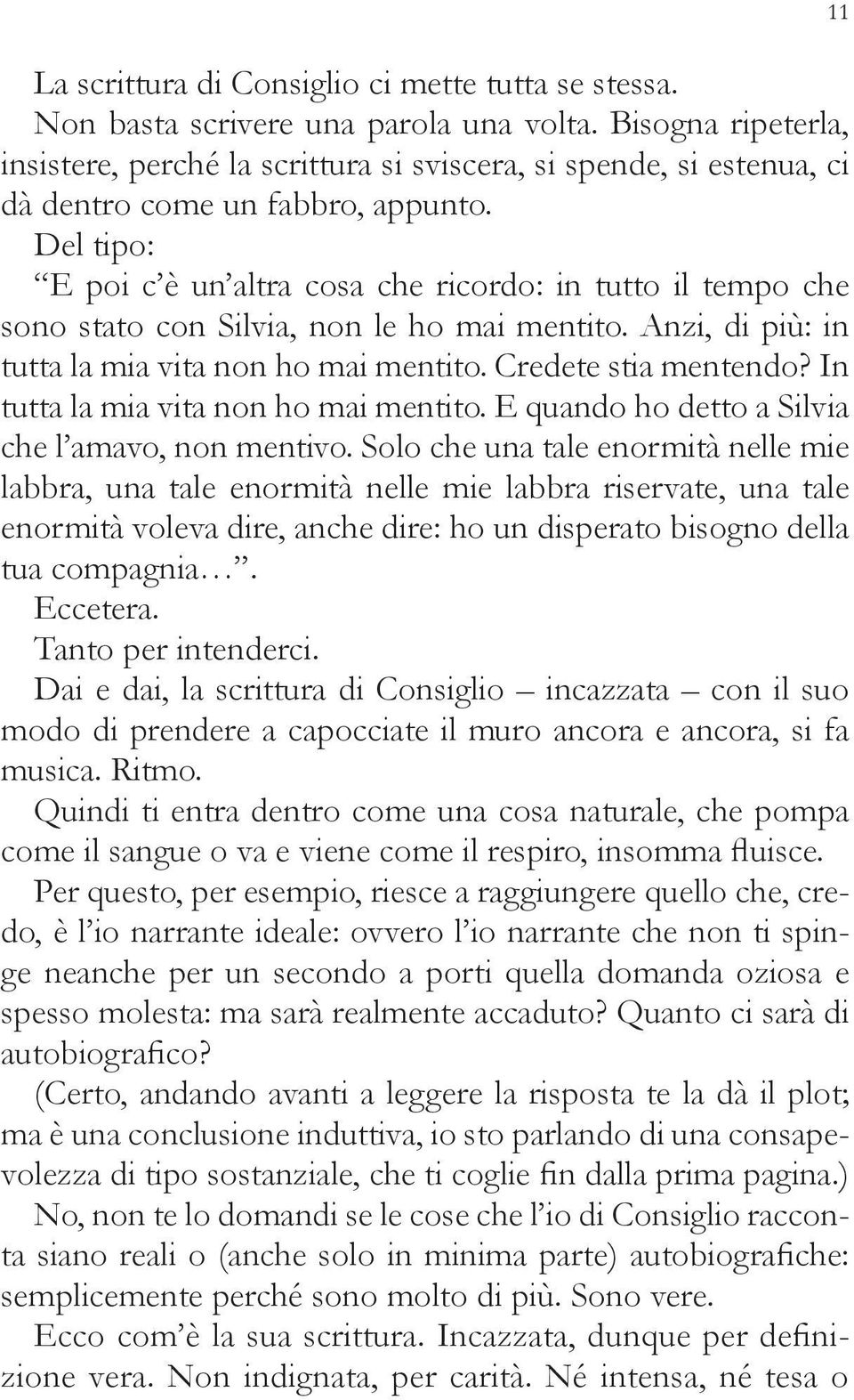 Del tipo: E poi c è un altra cosa che ricordo: in tutto il tempo che sono stato con Silvia, non le ho mai mentito. Anzi, di più: in tutta la mia vita non ho mai mentito. Credete stia mentendo?