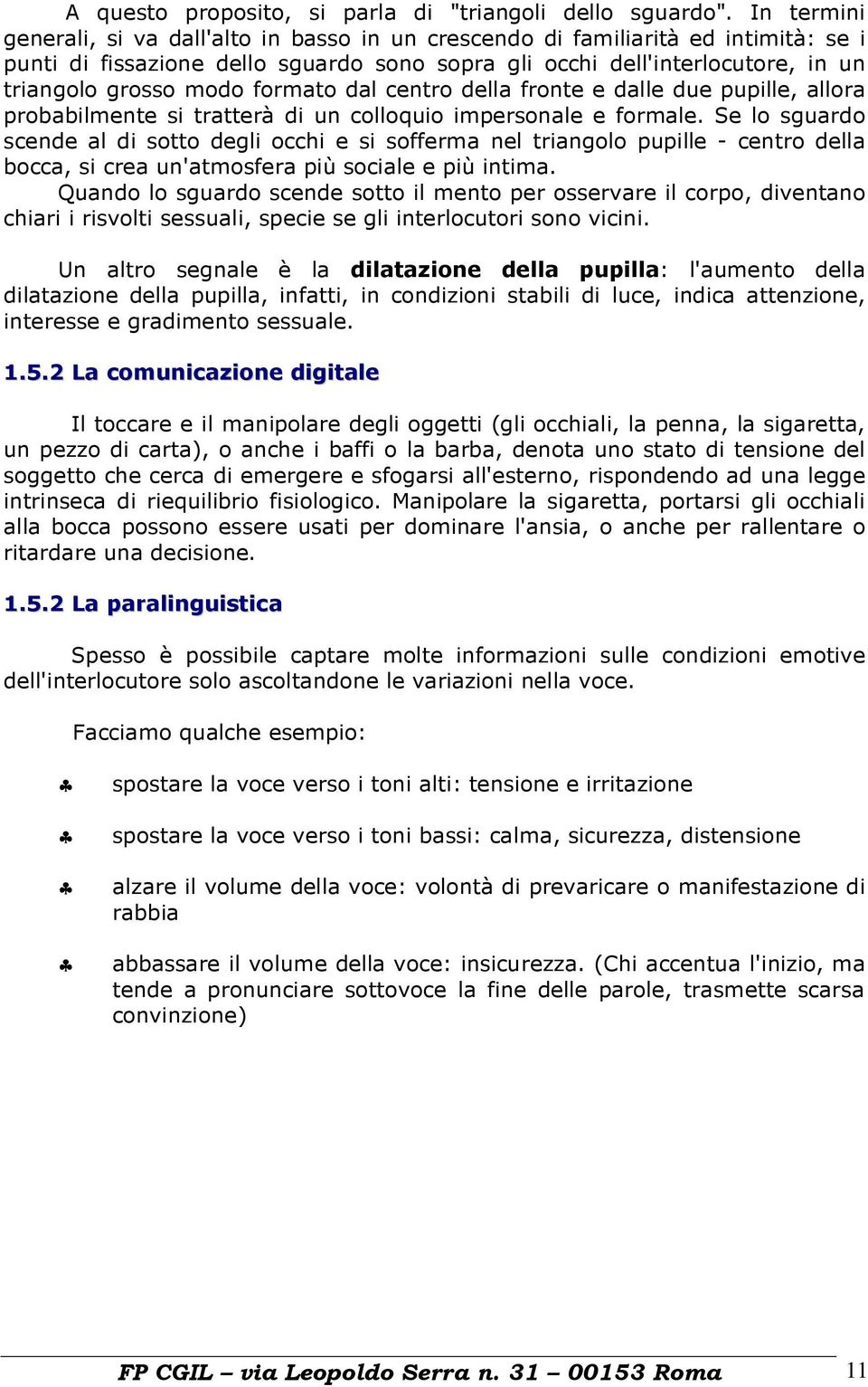 formato dal centro della fronte e dalle due pupille, allora probabilmente si tratterà di un colloquio impersonale e formale.