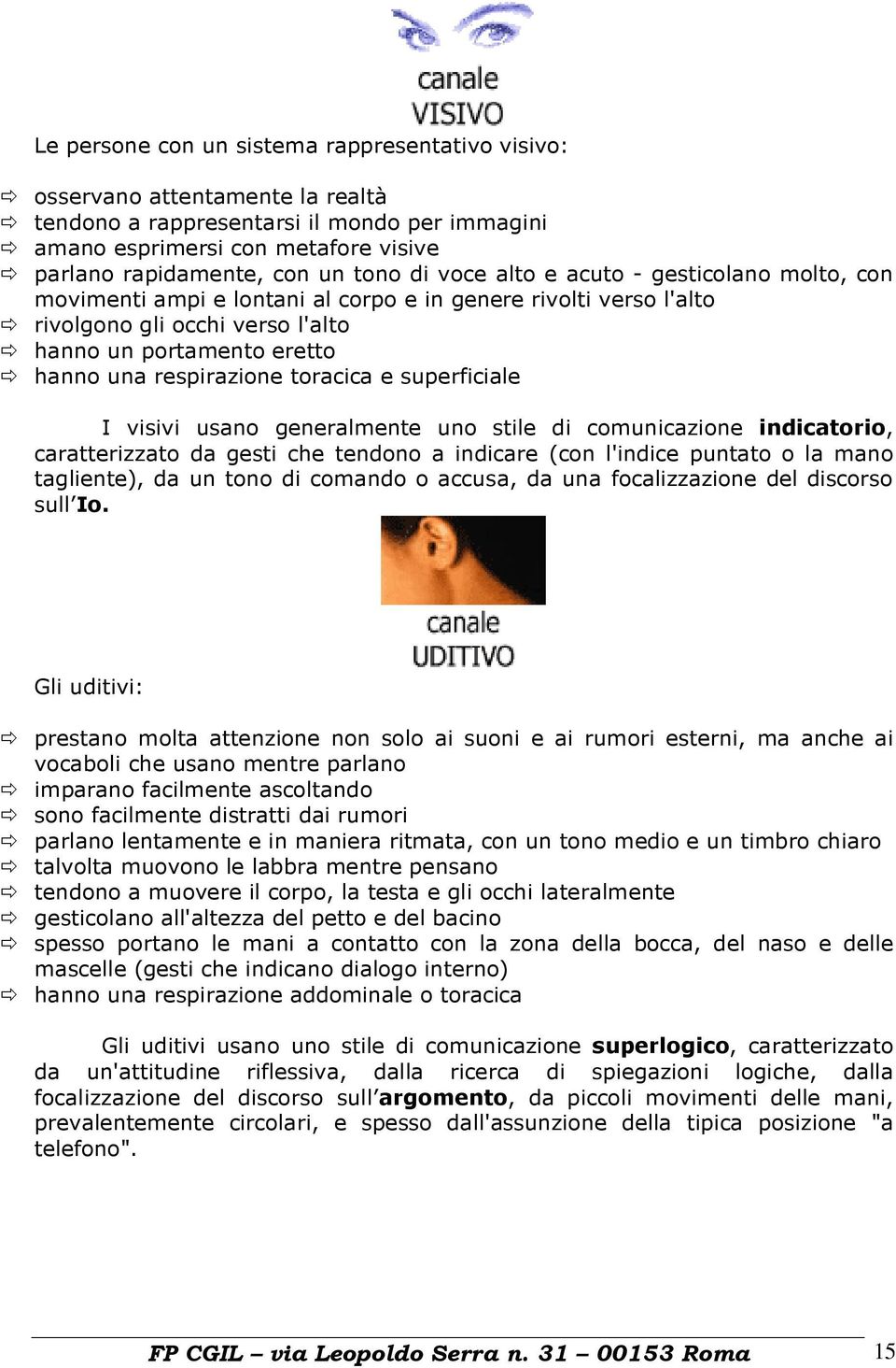 toracica e superficiale I visivi usano generalmente uno stile di comunicazione indicatorio, caratterizzato da gesti che tendono a indicare (con l'indice puntato o la mano tagliente), da un tono di