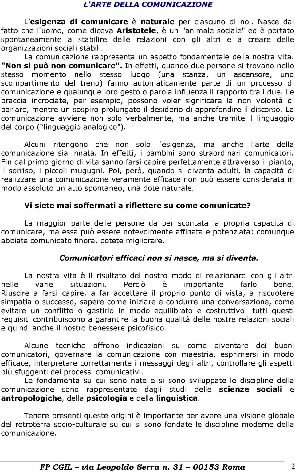 La comunicazione rappresenta un aspetto fondamentale della nostra vita. "Non si può non comunicare".