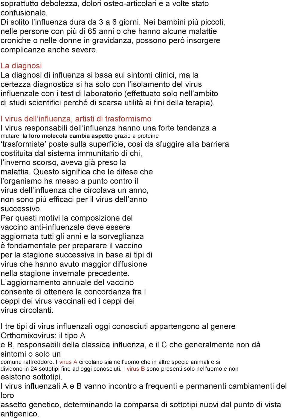 La diagnosi La diagnosi di influenza si basa sui sintomi clinici, ma la certezza diagnostica si ha solo con l isolamento del virus influenzale con i test di laboratorio (effettuato solo nell ambito