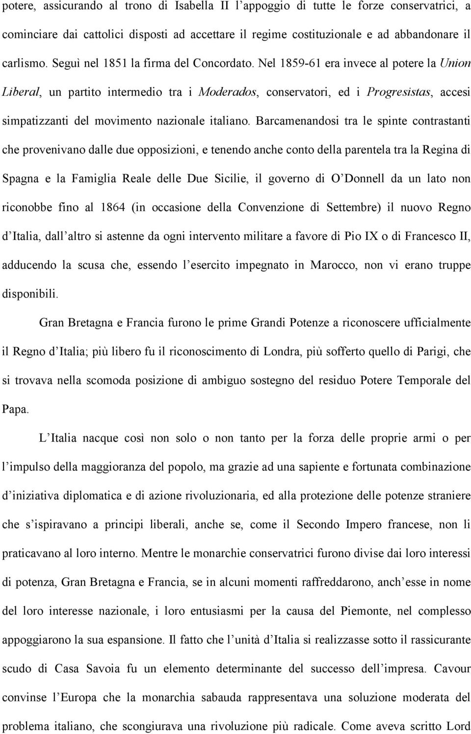 Nel 1859-61 era invece al potere la Union Liberal, un partito intermedio tra i Moderados, conservatori, ed i Progresistas, accesi simpatizzanti del movimento nazionale italiano.