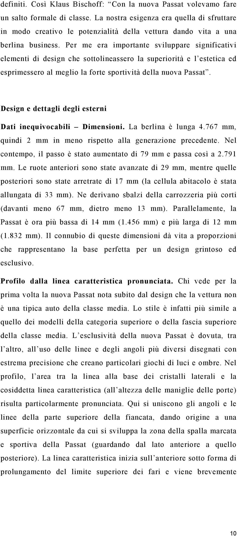 Per me era importante sviluppare significativi elementi di design che sottolineassero la superiorità e l estetica ed esprimessero al meglio la forte sportività della nuova Passat.