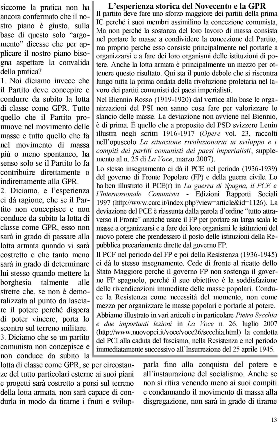 delle istituzioni di potere. Anche la lotta armata è principalmente un mezzo per ottenere questo risultato.