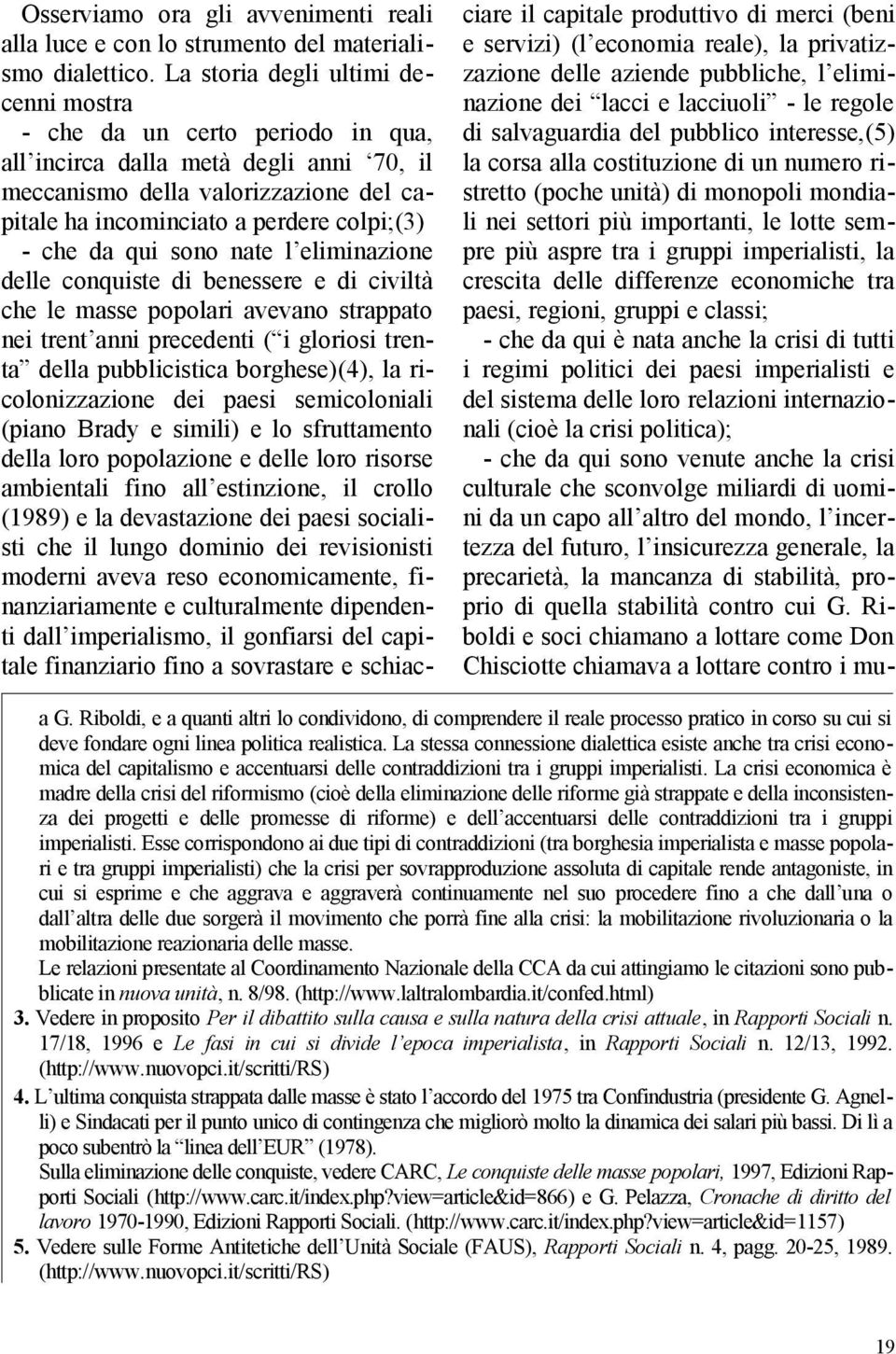 da qui sono nate l eliminazione delle conquiste di benessere e di civiltà che le masse popolari avevano strappato nei trent anni precedenti ( i gloriosi trenta della pubblicistica borghese)(4), la