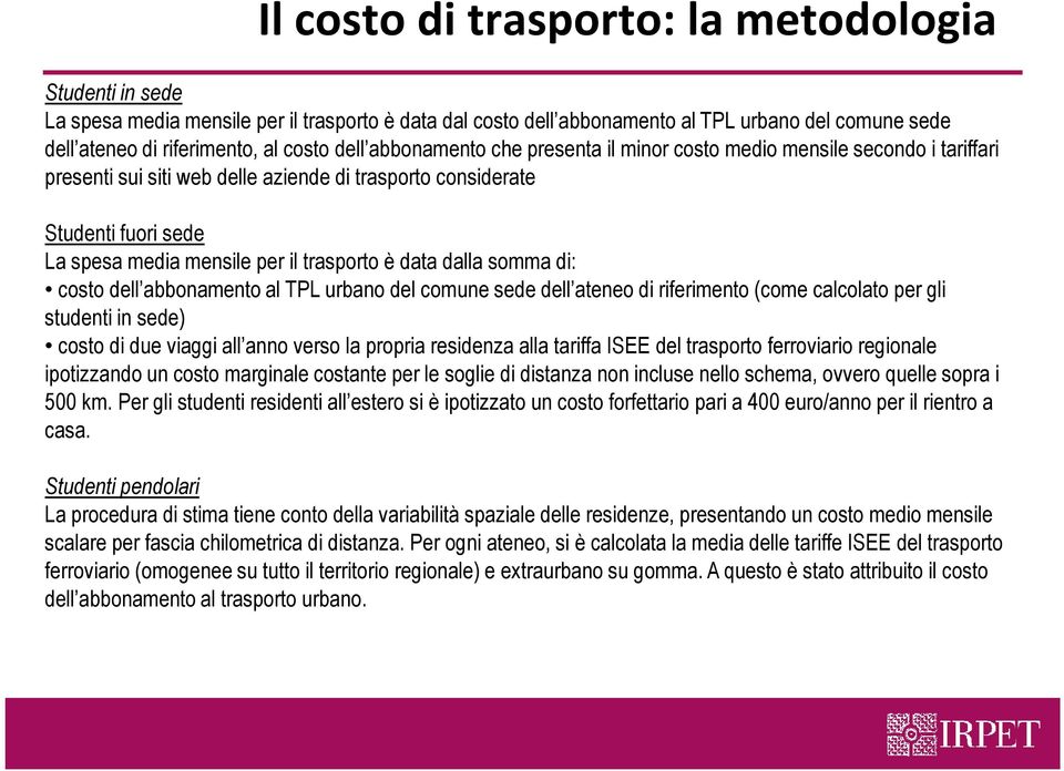 è data dalla somma di: costo dell abbonamento al TPL urbano del comune sede dell ateneo di riferimento (come calcolato per gli studenti in sede) costo di due viaggi all anno verso la propria