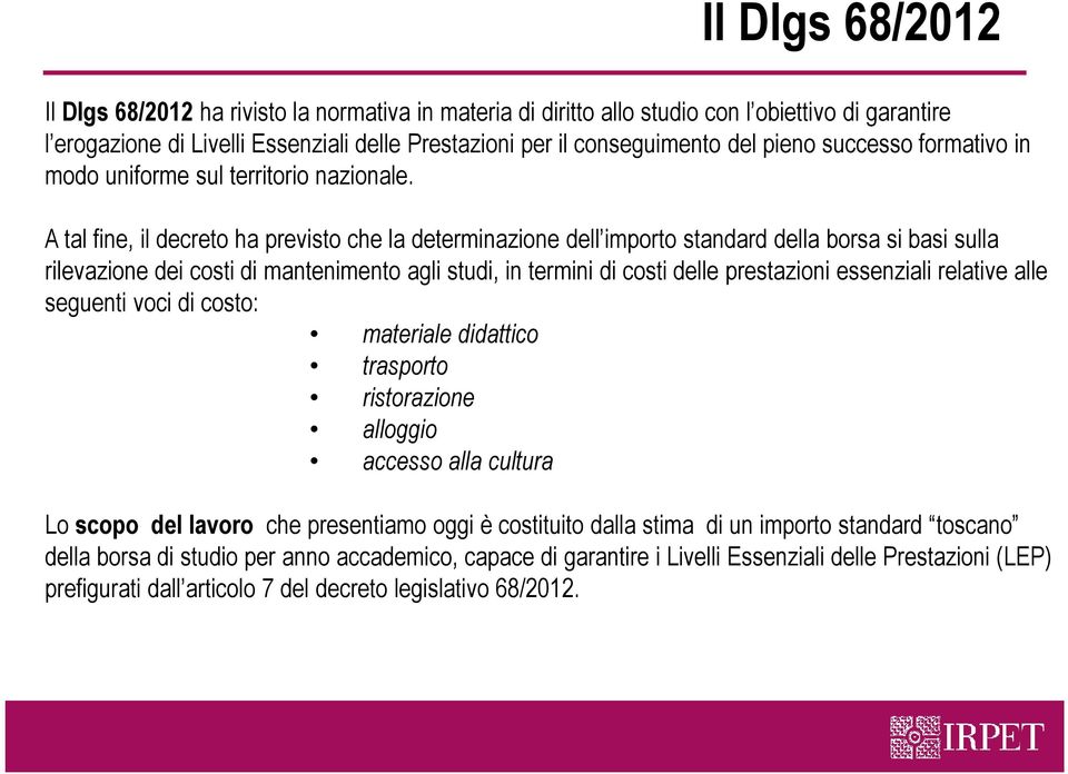 A tal fine, il decreto ha previsto che la determinazione dell importo standard della borsa si basi sulla rilevazione dei costi di mantenimento agli studi, in termini di costi delle prestazioni