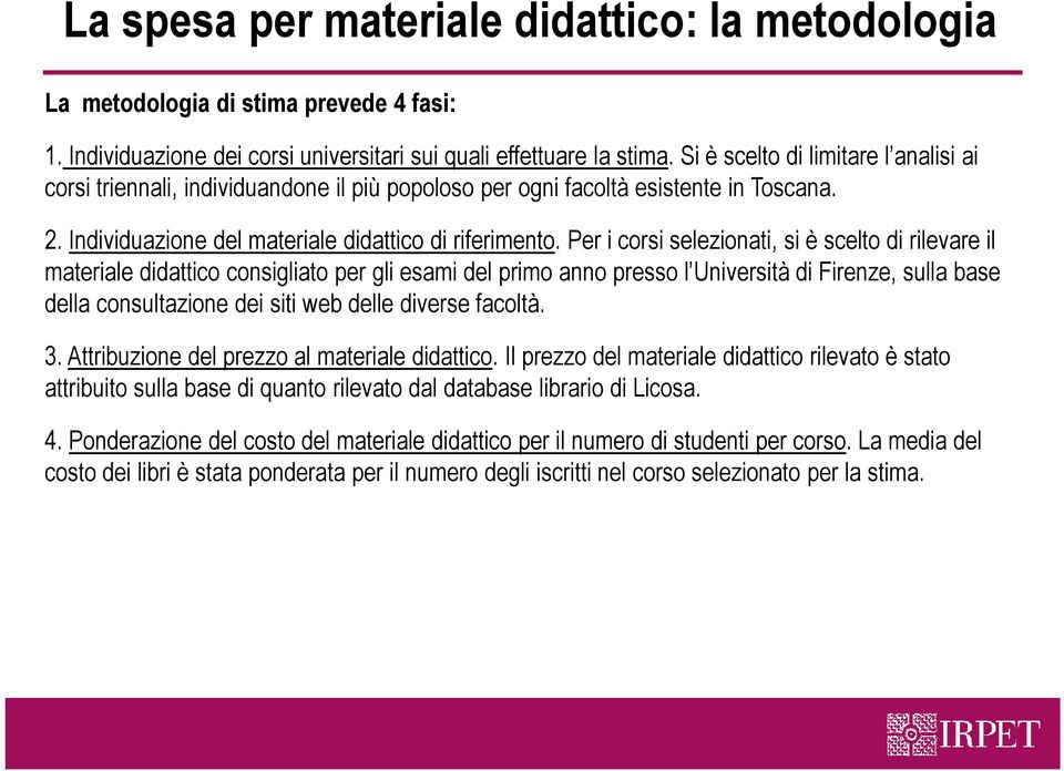 Per i corsi selezionati, si è scelto di rilevare il materiale didattico consigliato per gli esami del primo anno presso l Università di Firenze, sulla base della consultazione dei siti web delle