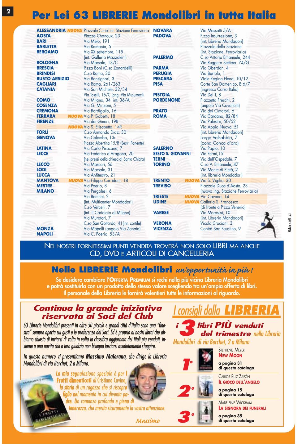 so Zanardelli) BRINDISI C.so Roma, 30 BUSTO ARSIZIO Via Bonsignori, 3 CAGLIARI Via Roma, 261/263 CATANIA Via San Michele, 32/34 Via Toselli, 16/C (ang. Via Musumeci) COMO Via Milano, 34 int.