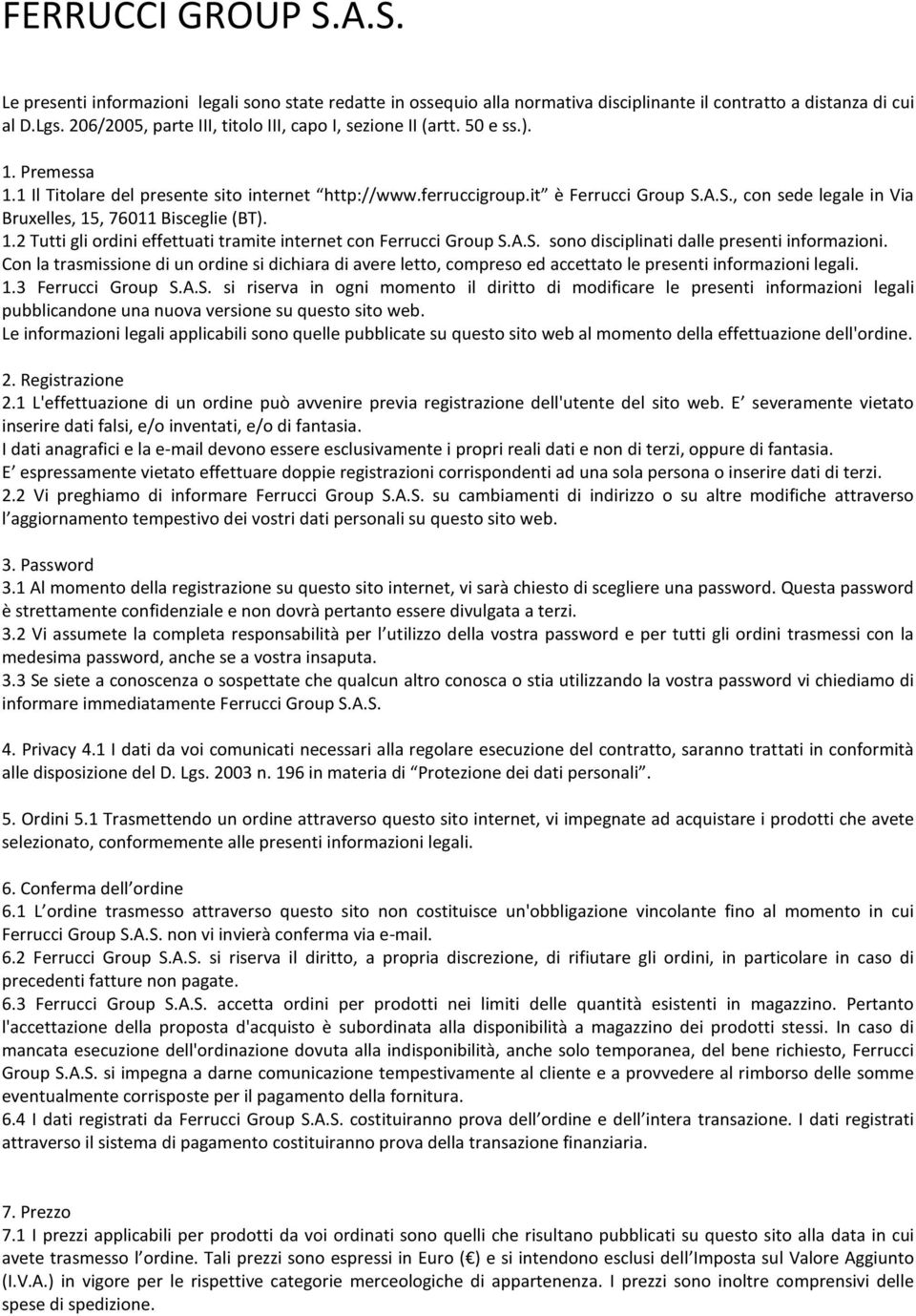 A.S., con sede legale in Via Bruxelles, 15, 76011 Bisceglie (BT). 1.2 Tutti gli ordini effettuati tramite internet con Ferrucci Group S.A.S. sono disciplinati dalle presenti informazioni.