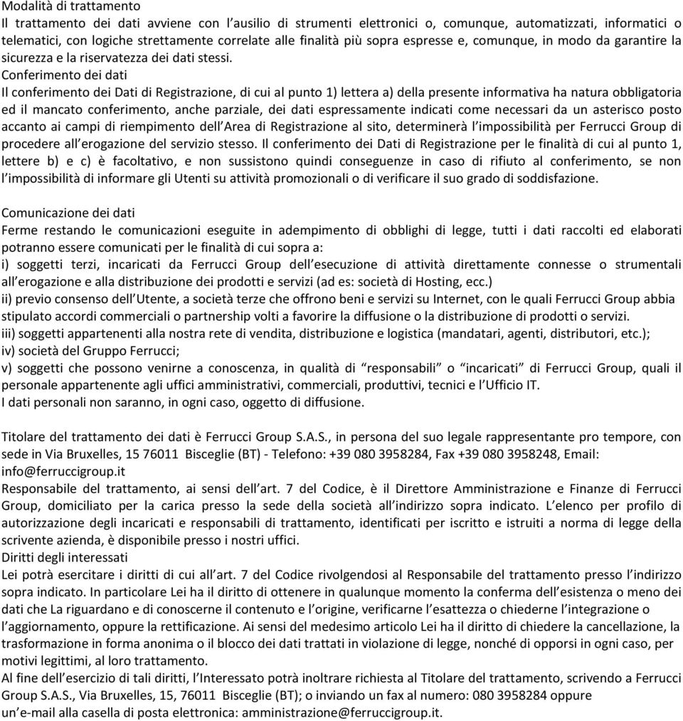 Conferimento dei dati Il conferimento dei Dati di Registrazione, di cui al punto 1) lettera a) della presente informativa ha natura obbligatoria ed il mancato conferimento, anche parziale, dei dati