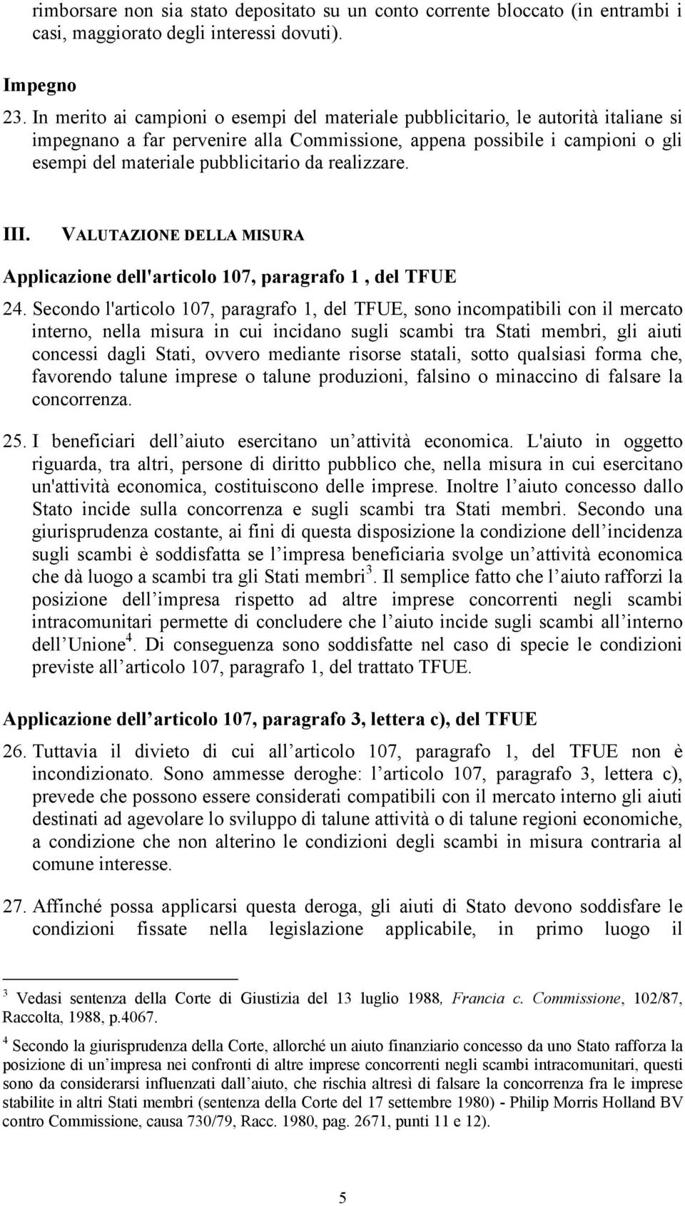 realizzare. III. VALUTAZIONE DELLA MISURA Applicazione dell'articolo 107, paragrafo 1, del TFUE 24.