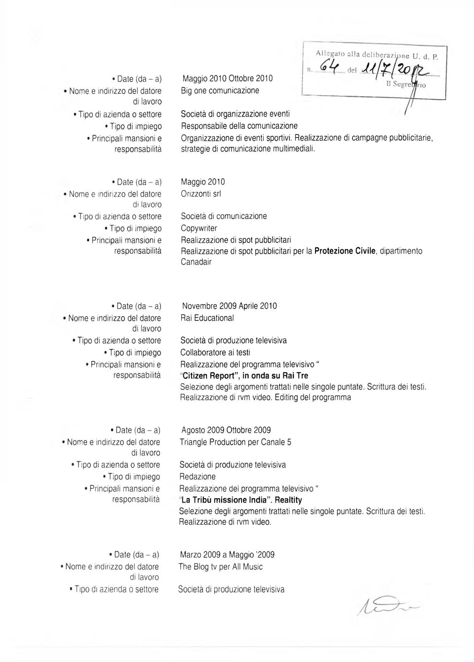 Maggio 2010 Orizzonti srl Società di comunicazione Copywriter Realizzazione di spot pubblicitari Realizzazione di spot pubblicitari per la Protezione Civile, dipartimento Canadair Novembre 2009