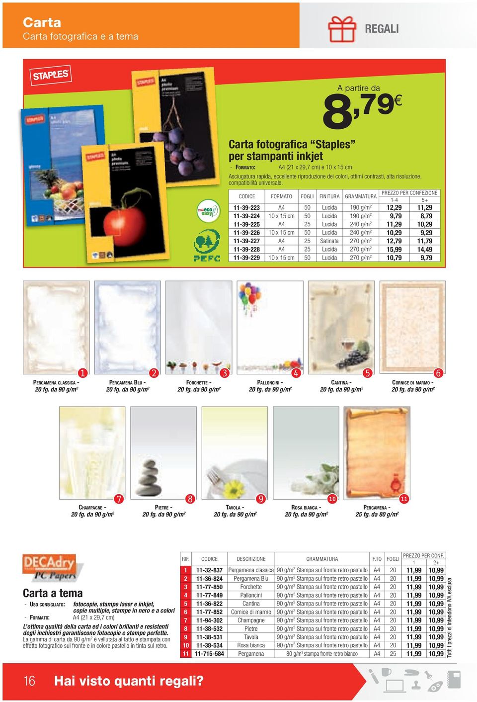 FORMATO FOGLI FINITURA GRAMMATURA 1-4 5+ 11-39-223 A4 50 Lucida 190 12,29 11,29 11-39-224 10 x 15 cm 50 Lucida 190 9,79 8,79 11-39-225 A4 25 Lucida 240 11,29 10,29 11-39-226 10 x 15 cm 50 Lucida 240