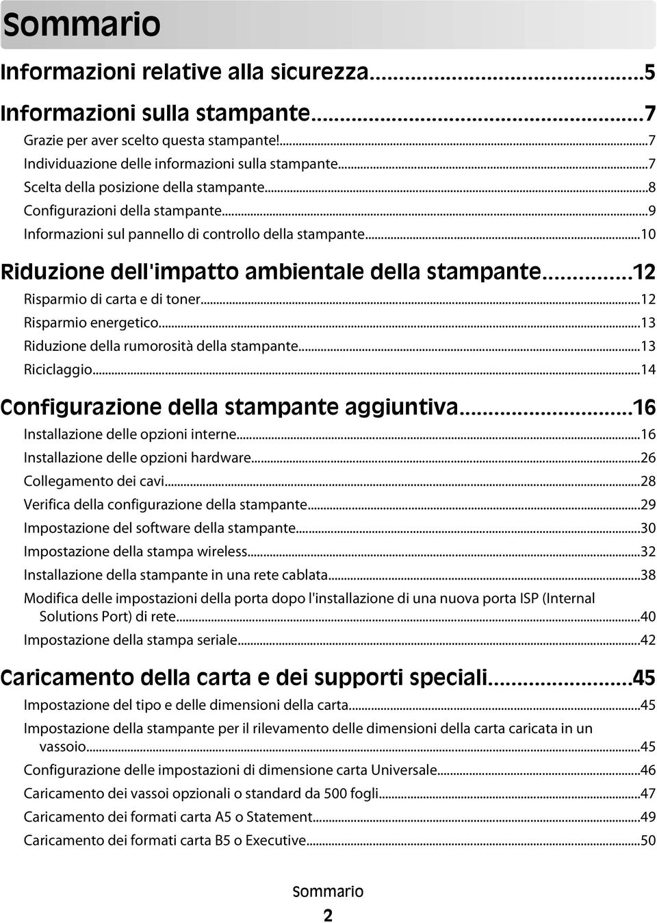 ..12 Risparmio di carta e di toner...12 Risparmio energetico...13 Riduzione della rumorosità della stampante...13 Riciclaggio...14 Configurazione della stampante aggiuntiva.