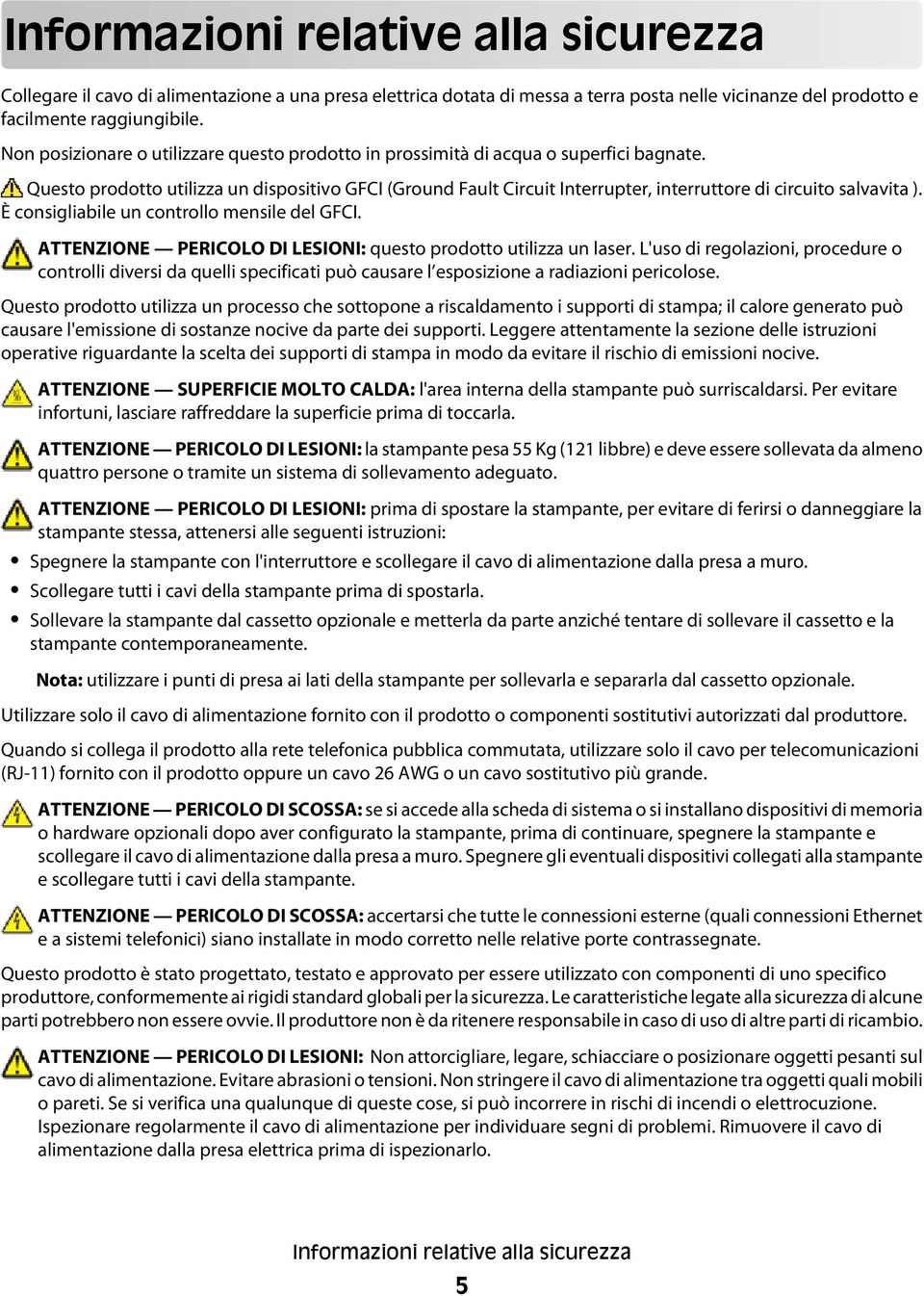 Questo prodotto utilizza un dispositivo GFCI (Ground Fault Circuit Interrupter, interruttore di circuito salvavita ). È consigliabile un controllo mensile del GFCI.