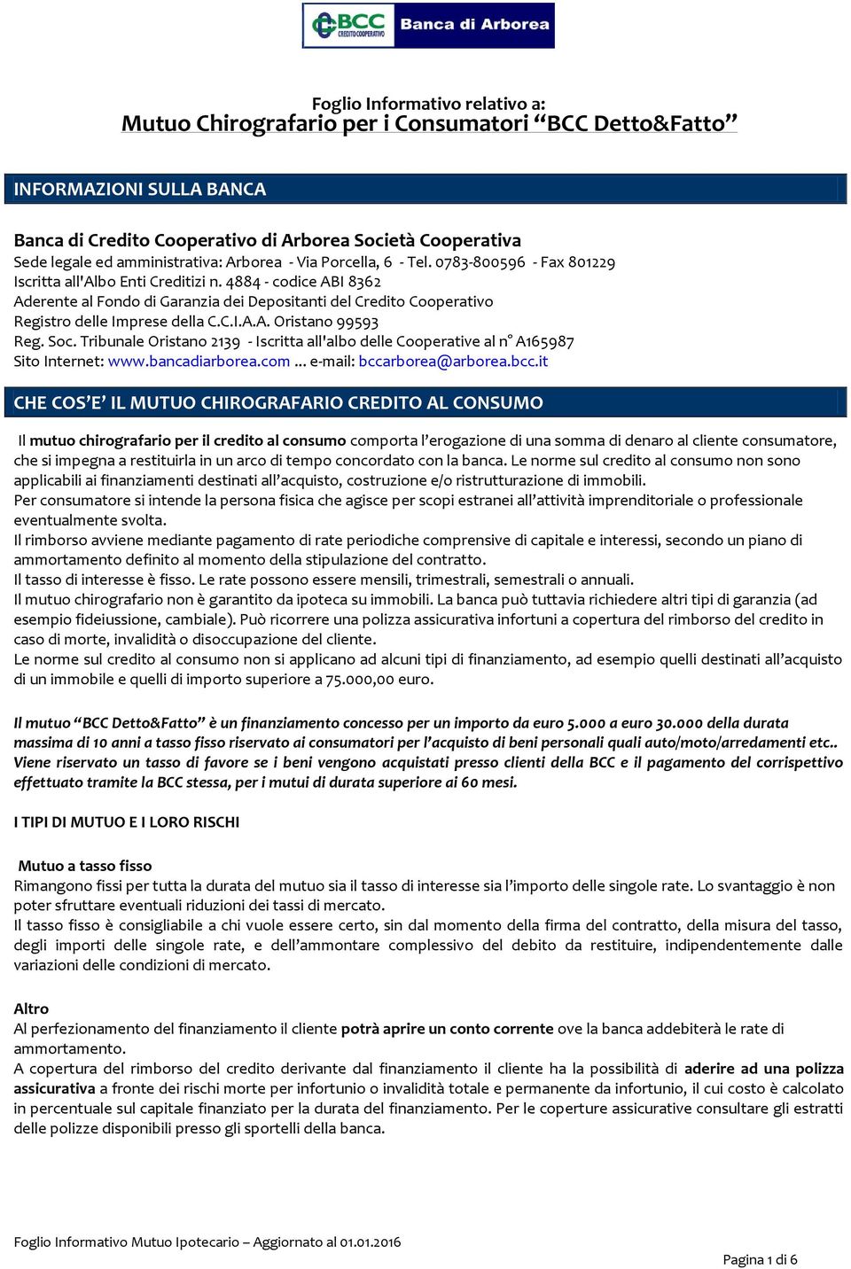 4884 - codice ABI 8362 Aderente al Fondo di Garanzia dei Depositanti del Credito Cooperativo Registro delle Imprese della C.C.I.A.A. Oristano 99593 Reg. Soc.