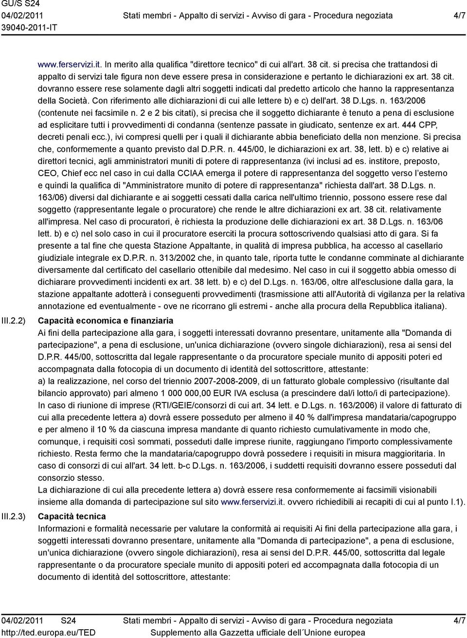 dovranno essere rese solamente dagli altri soggetti indicati dal predetto articolo che hanno la rappresentanza della Società. Con riferimento alle dichiarazioni di cui alle lettere b) e c) dell'art.