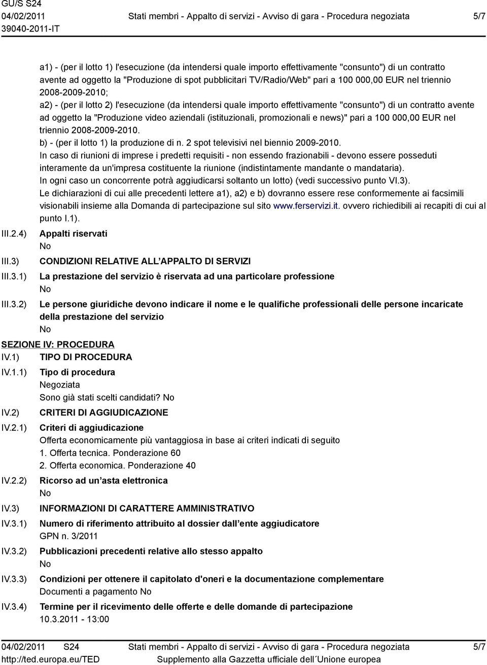 1) 2) a1) - (per il lotto 1) l'esecuzione (da intendersi quale importo effettivamente "consunto") di un contratto avente ad oggetto la "Produzione di spot pubblicitari TV/Radio/Web" pari a 100 000,00