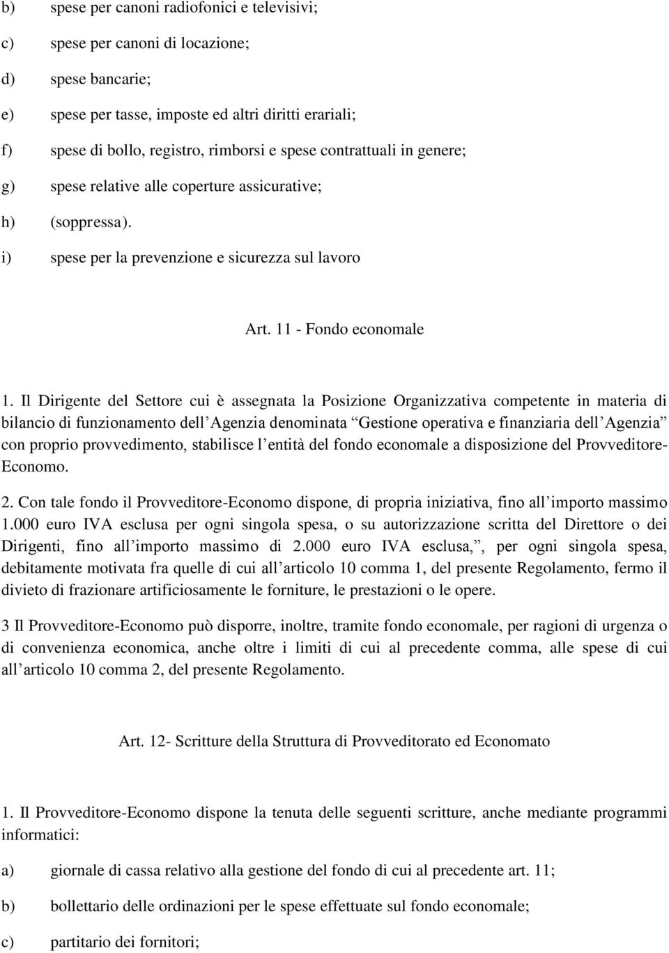 Il Dirigente del Settore cui è assegnata la Posizione Organizzativa competente in materia di bilancio di funzionamento dell Agenzia denominata Gestione operativa e finanziaria dell Agenzia con