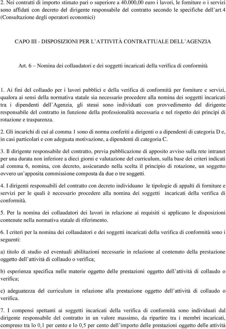 4 (Consultazione degli operatori economici) CAPO III - DISPOSIZIONI PER L ATTIVITÀ CONTRATTUALE DELL AGENZIA Art. 6 Nomina dei collaudatori e dei soggetti incaricati della verifica di conformità 1.