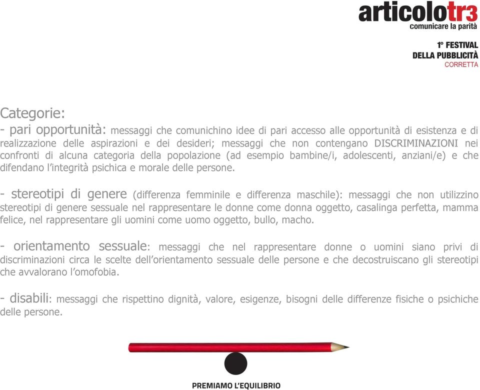 - stereotipi di genere (differenza femminile e differenza maschile): messaggi che non utilizzino stereotipi di genere sessuale nel rappresentare le donne come donna oggetto, casalinga perfetta, mamma