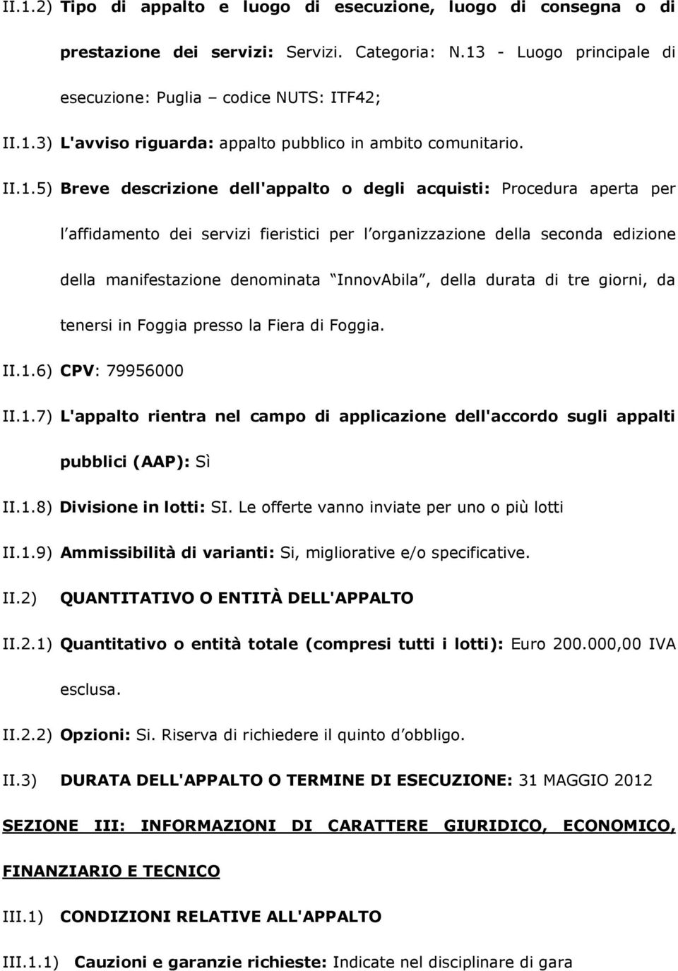 InnovAbila, della durata di tre giorni, da tenersi in Foggia presso la Fiera di Foggia. II.1.6) CPV: 79956000 II.1.7) L'appalto rientra nel campo di applicazione dell'accordo sugli appalti pubblici (AAP): Sì II.