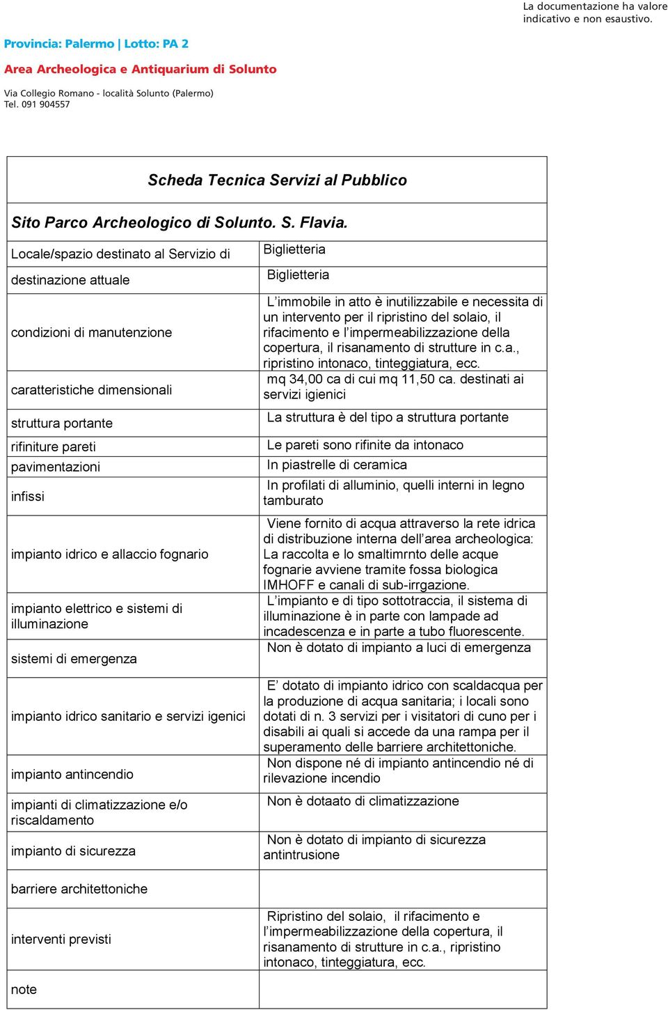 allaccio fognario impianto elettrico e sistemi di illuminazione sistemi di emergenza impianto idrico sanitario e servizi igenici impianto antincendio impianti di climatizzazione e/o riscaldamento