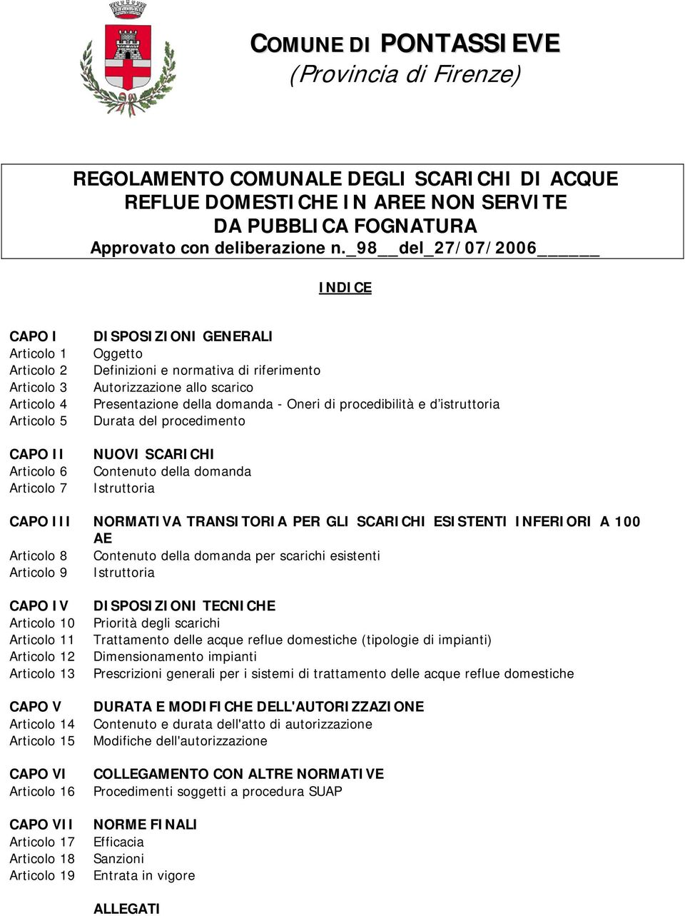 Autorizzazione allo scarico Presentazione della domanda - Oneri di procedibilità e d istruttoria Durata del procedimento NUOVI SCARICHI Contenuto della domanda Istruttoria CAPO III NORMATIVA